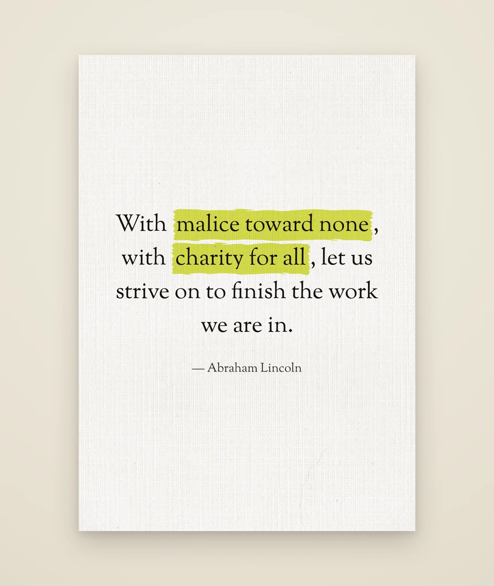 With malice toward none, with charity for all, let us strive on to finish the work we are in.