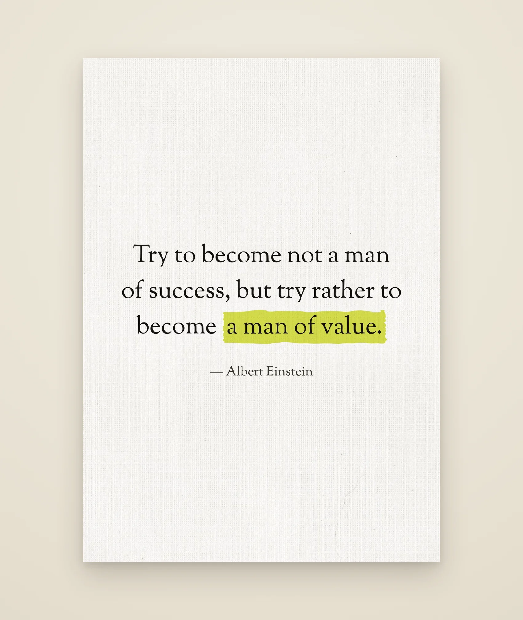 Try to become not a man of success, but try rather to become a man of value.