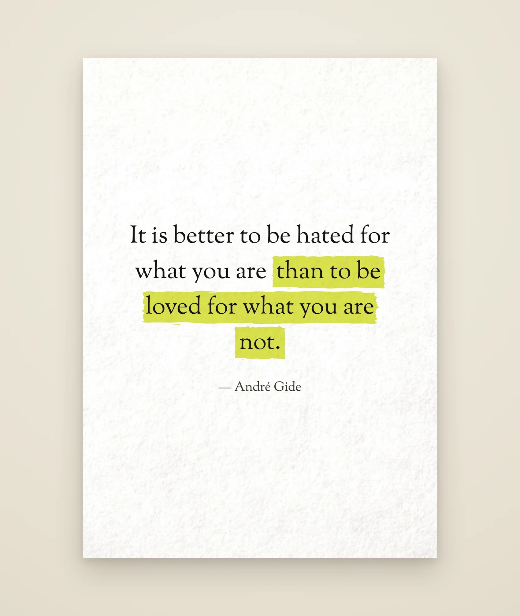 It is better to be hated for what you are than to be loved for what you are not.