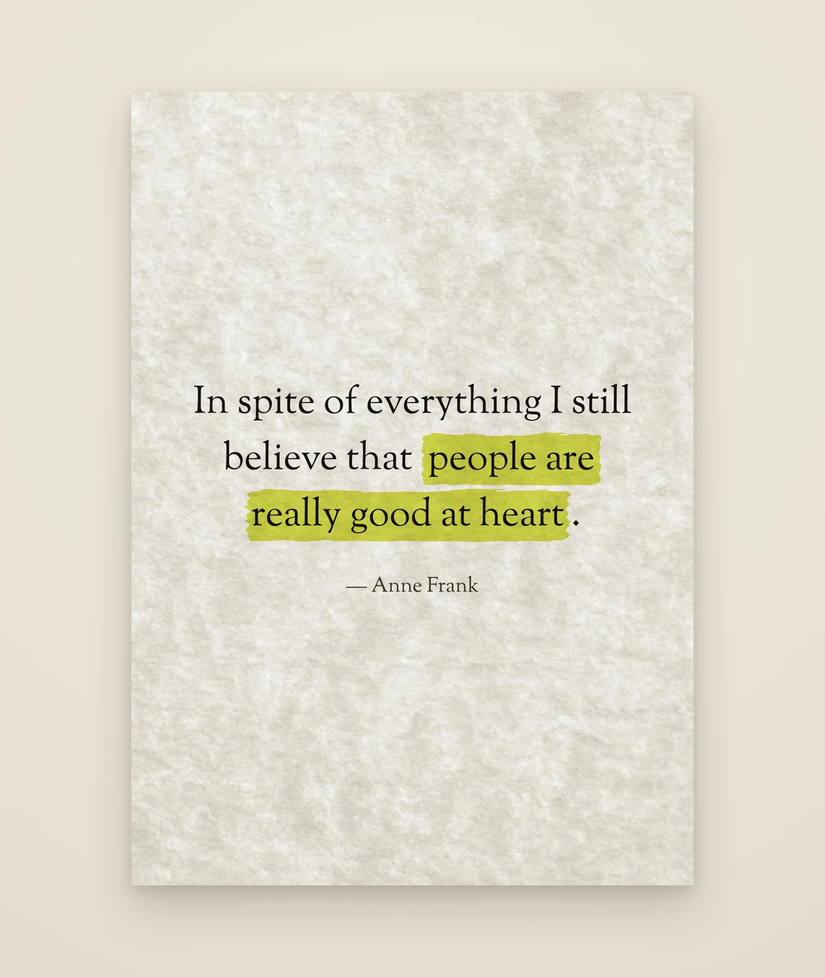 In spite of everything I still believe that people are really good at heart.