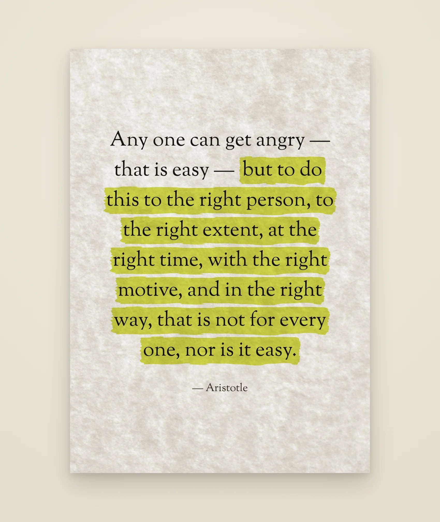 Any one can get angry — that is easy — but to do this to the right person, to the right extent, at the right time, with the right motive, and in the right way, that is not for every one, nor is it easy.