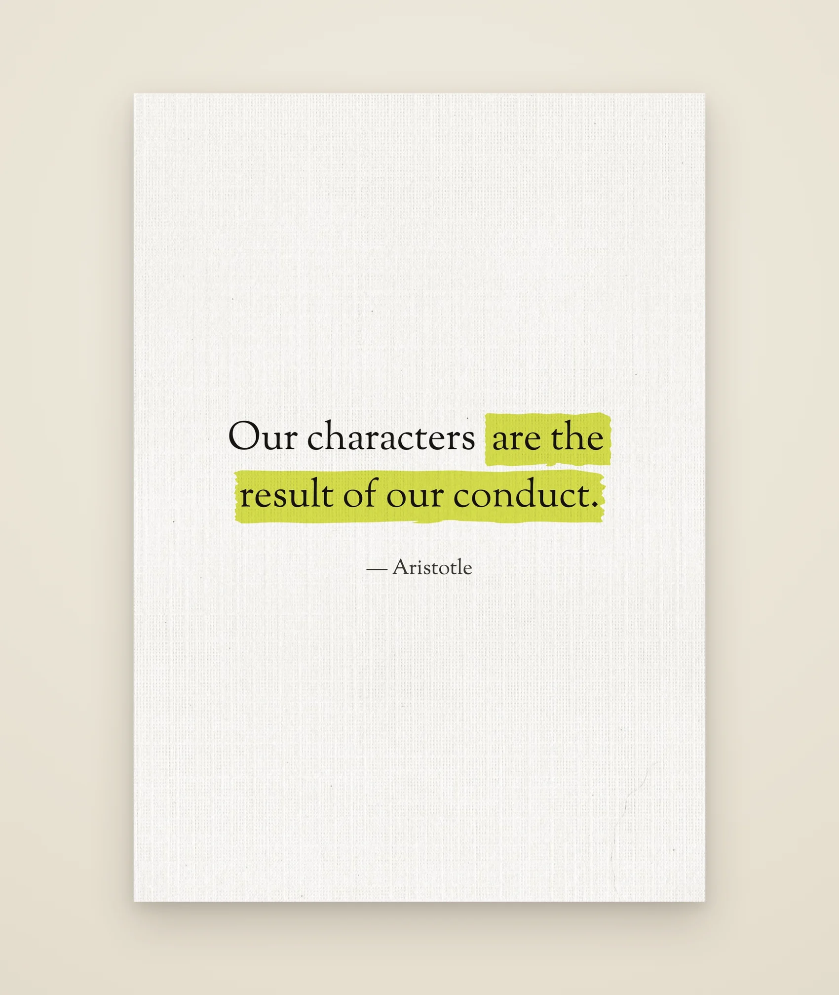 Our characters are the result of our conduct.