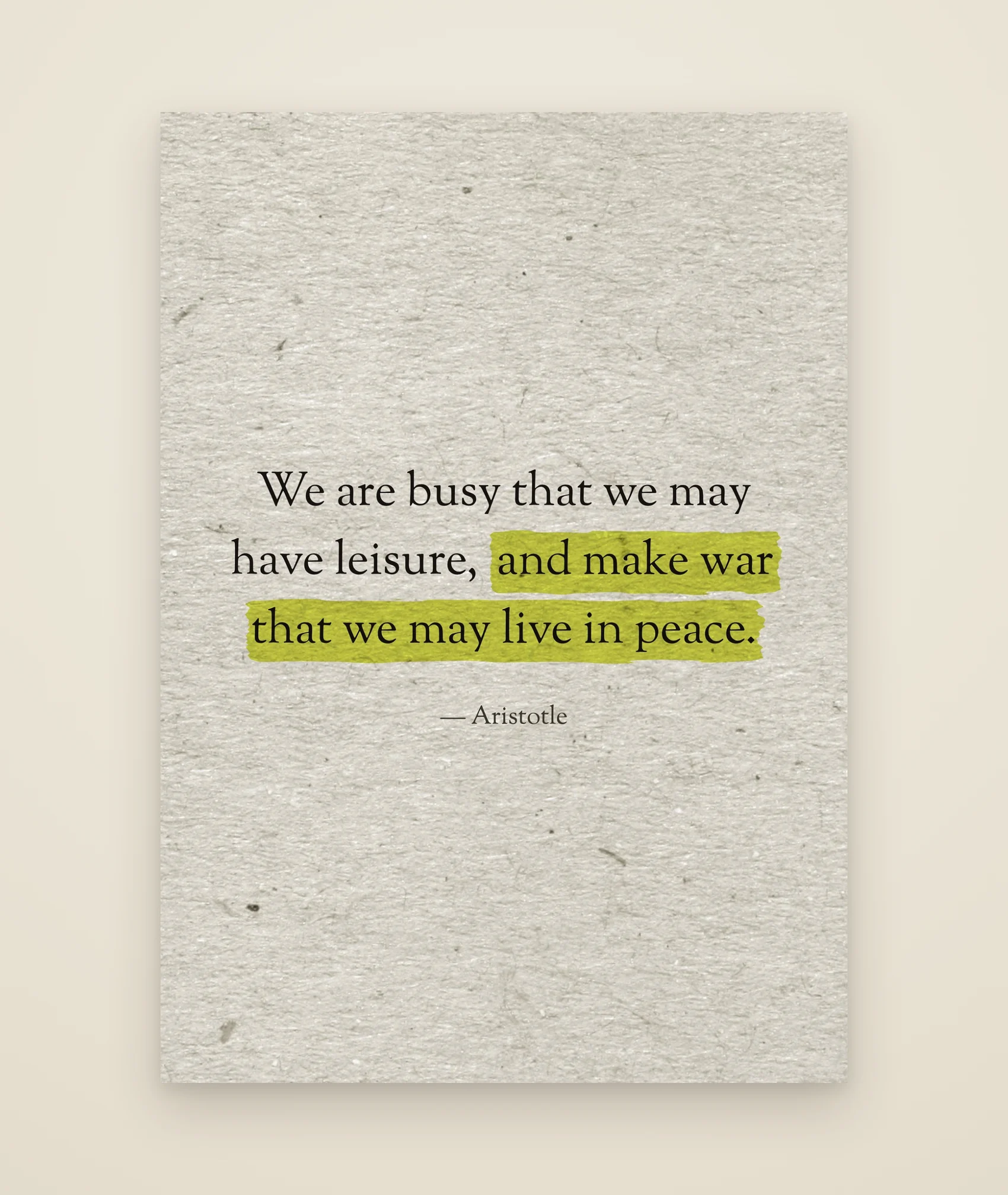 We are busy that we may have leisure, and make war that we may live in peace.