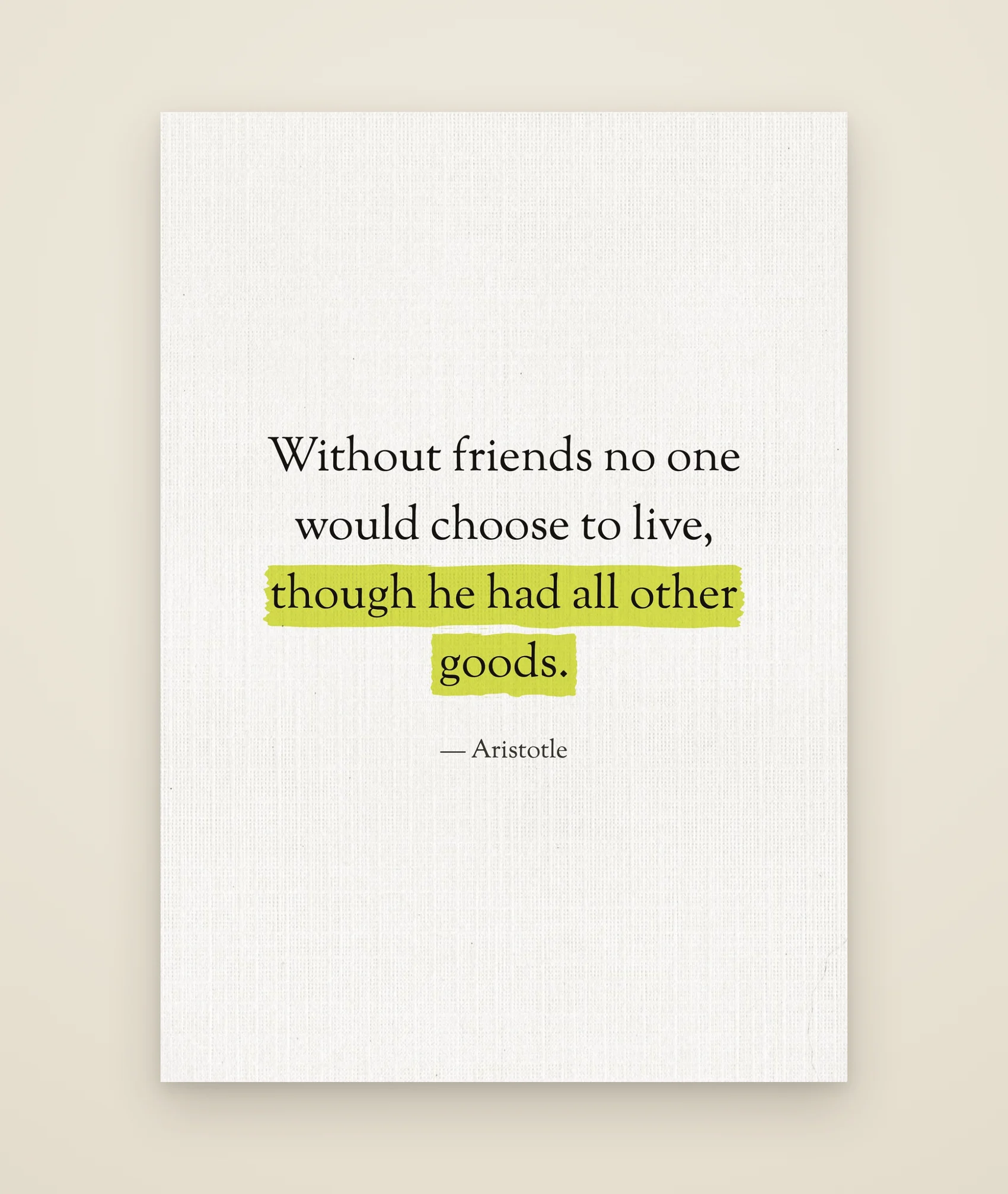 Without friends no one would choose to live, though he had all other goods.