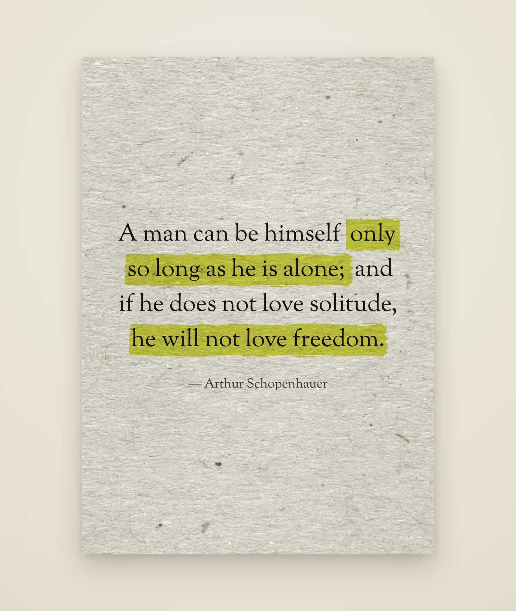A man can be himself only so long as he is alone; and if he does not love solitude, he will not love freedom.