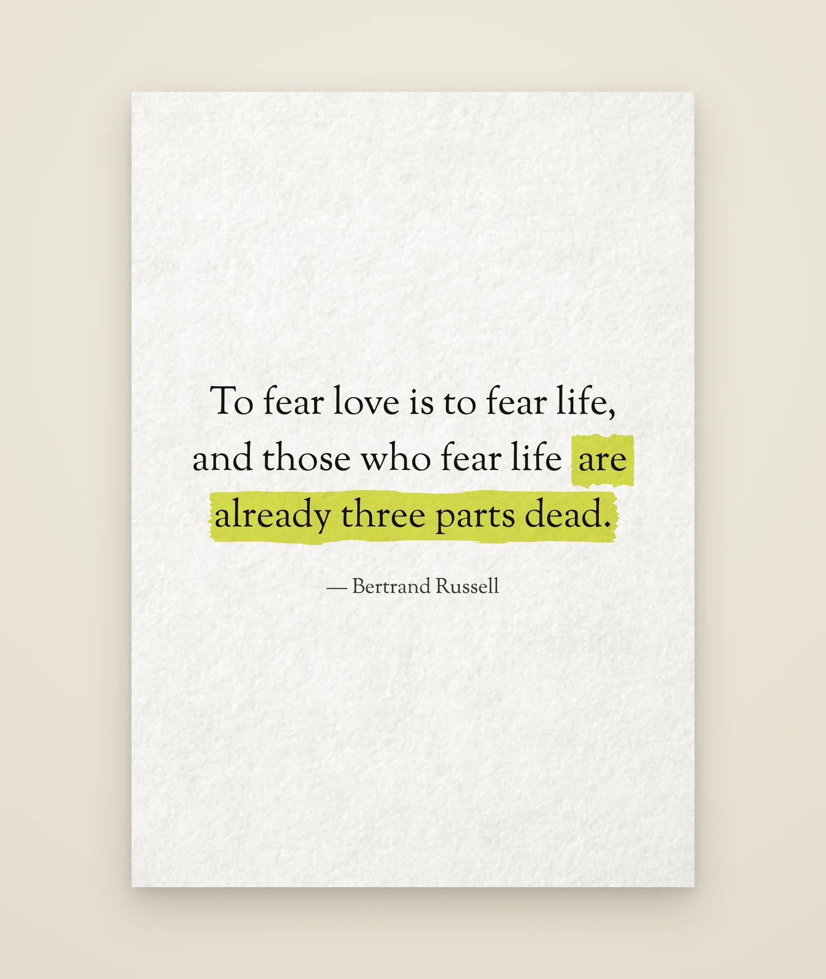 To fear love is to fear life, and those who fear life are already three parts dead.