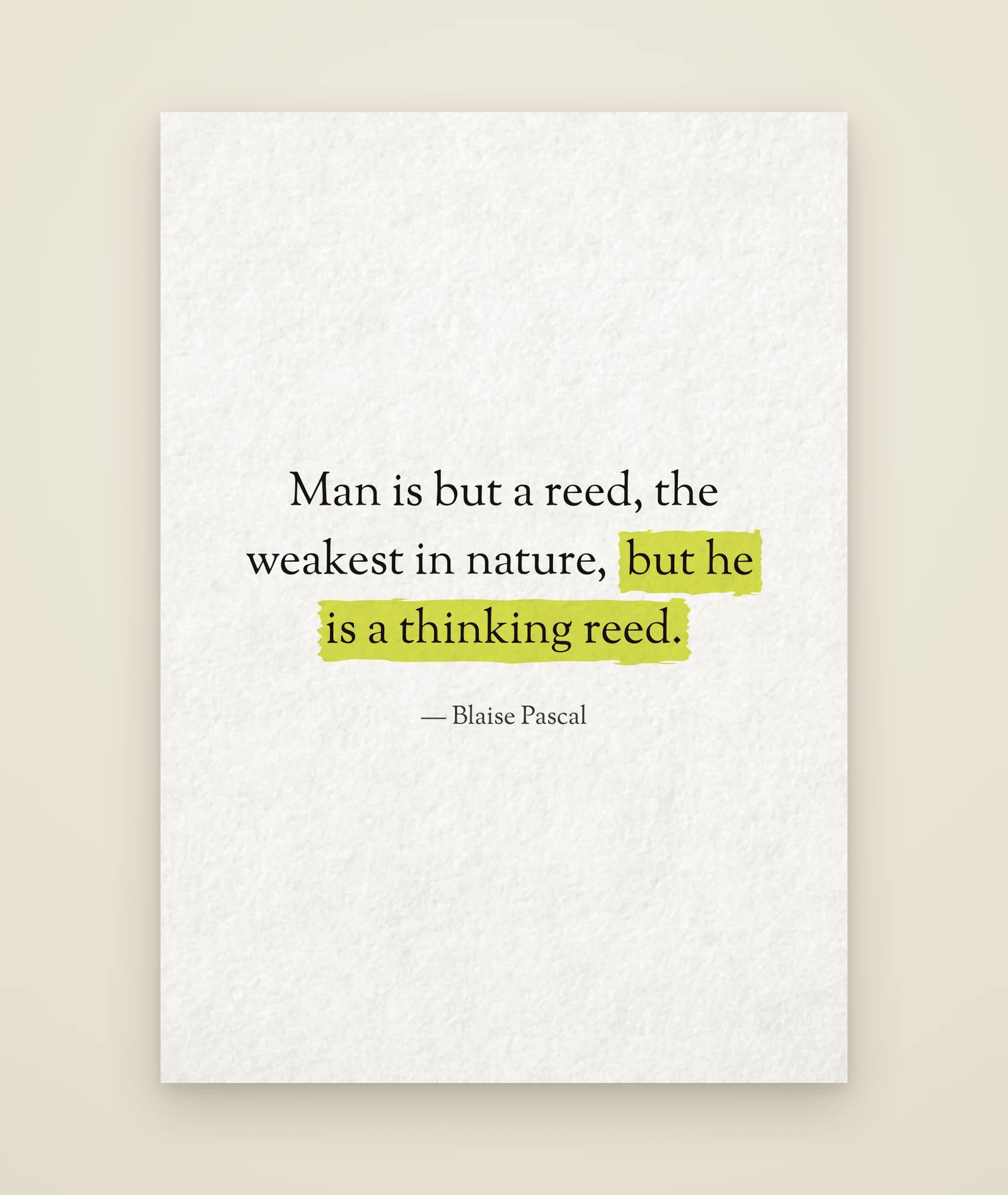 Man is but a reed, the weakest in nature, but he is a thinking reed.