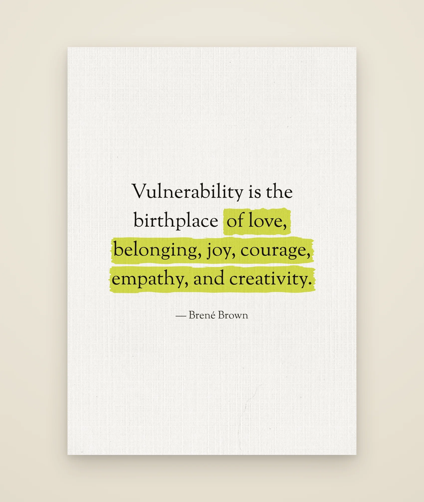 Vulnerability is the birthplace of love, belonging, joy, courage, empathy, and creativity.