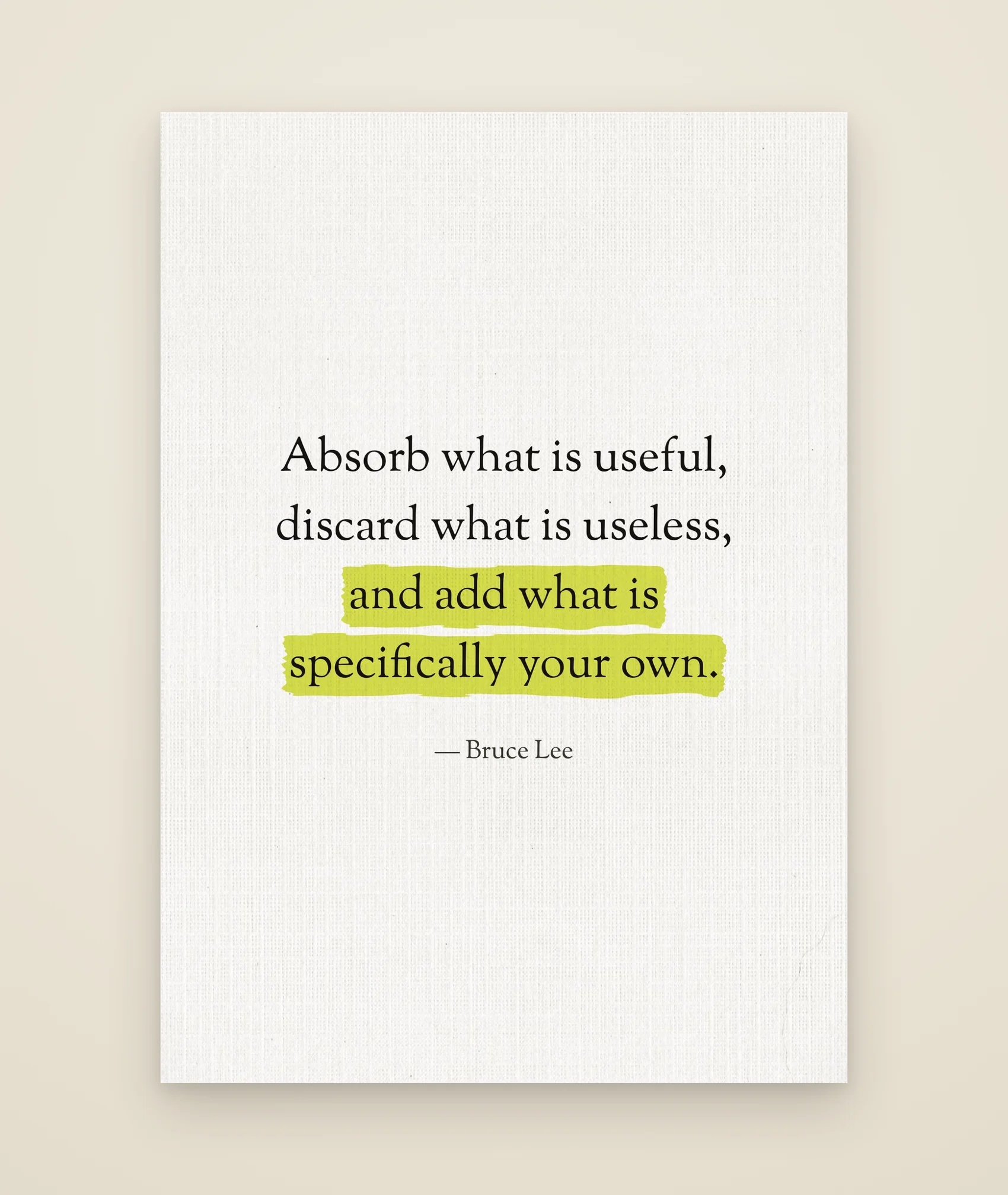 Absorb what is useful, discard what is useless, and add what is specifically your own.