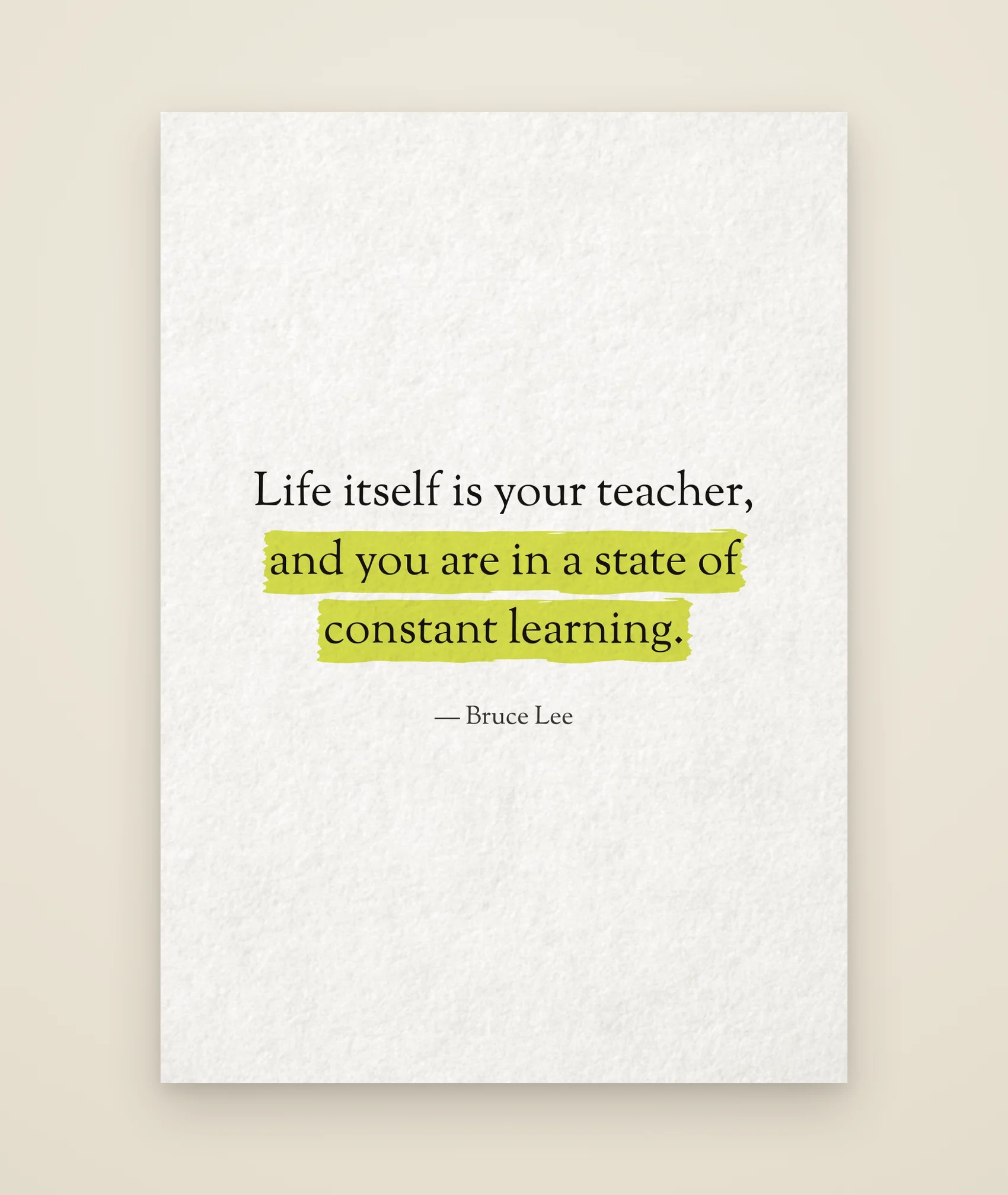 Life itself is your teacher, and you are in a state of constant learning.