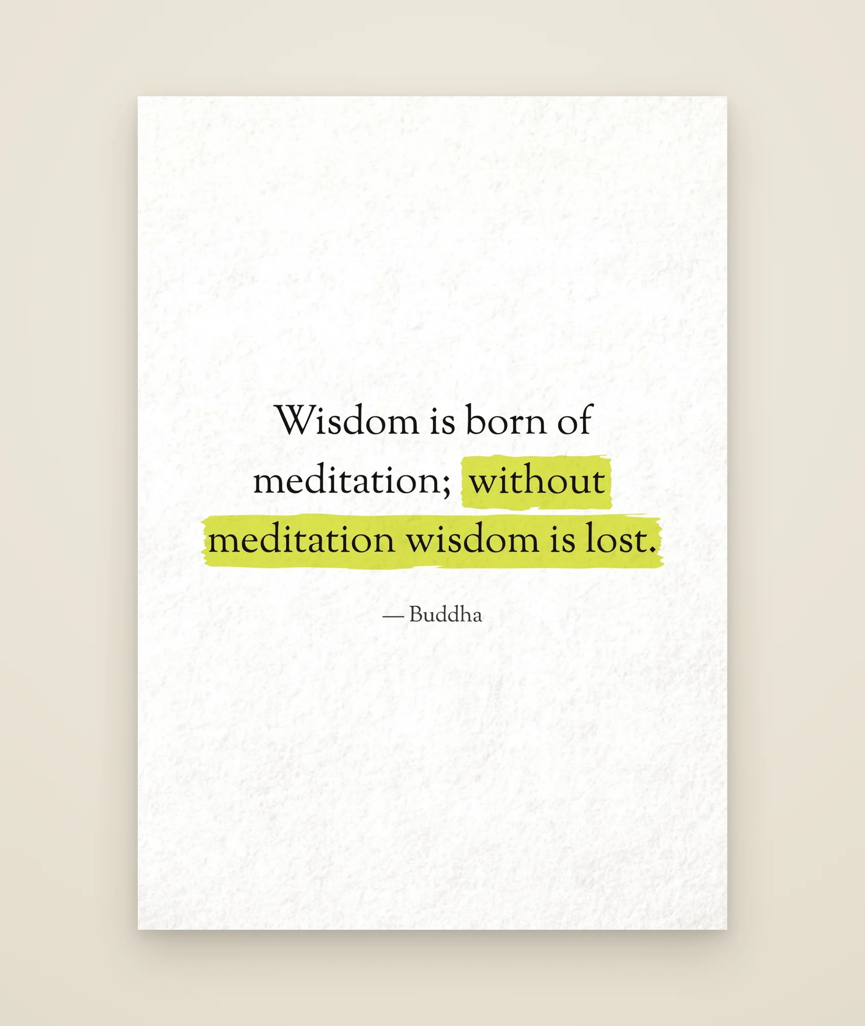 Wisdom is born of meditation; without meditation wisdom is lost.
