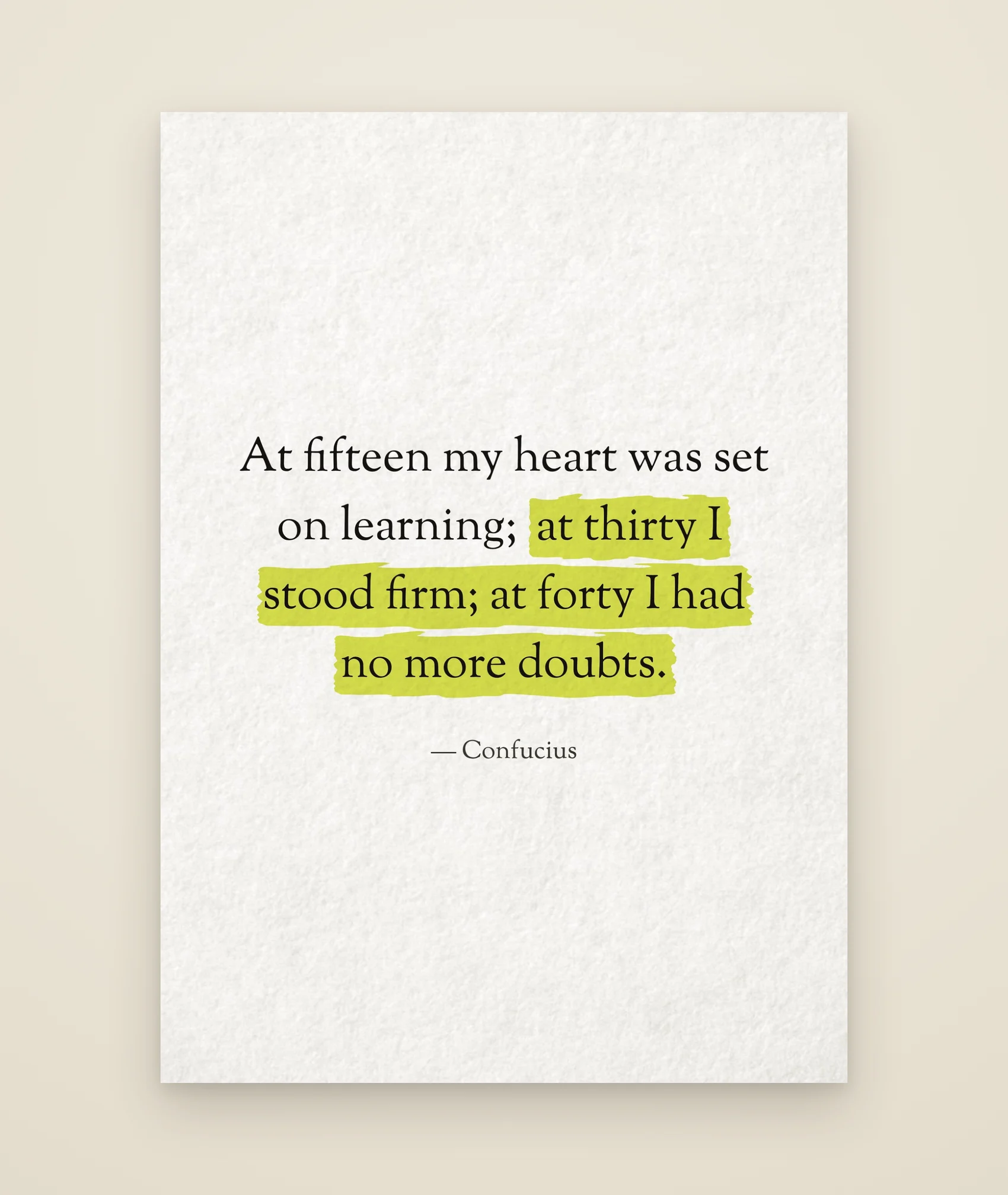 At fifteen my heart was set on learning; at thirty I stood firm; at forty I had no more doubts.