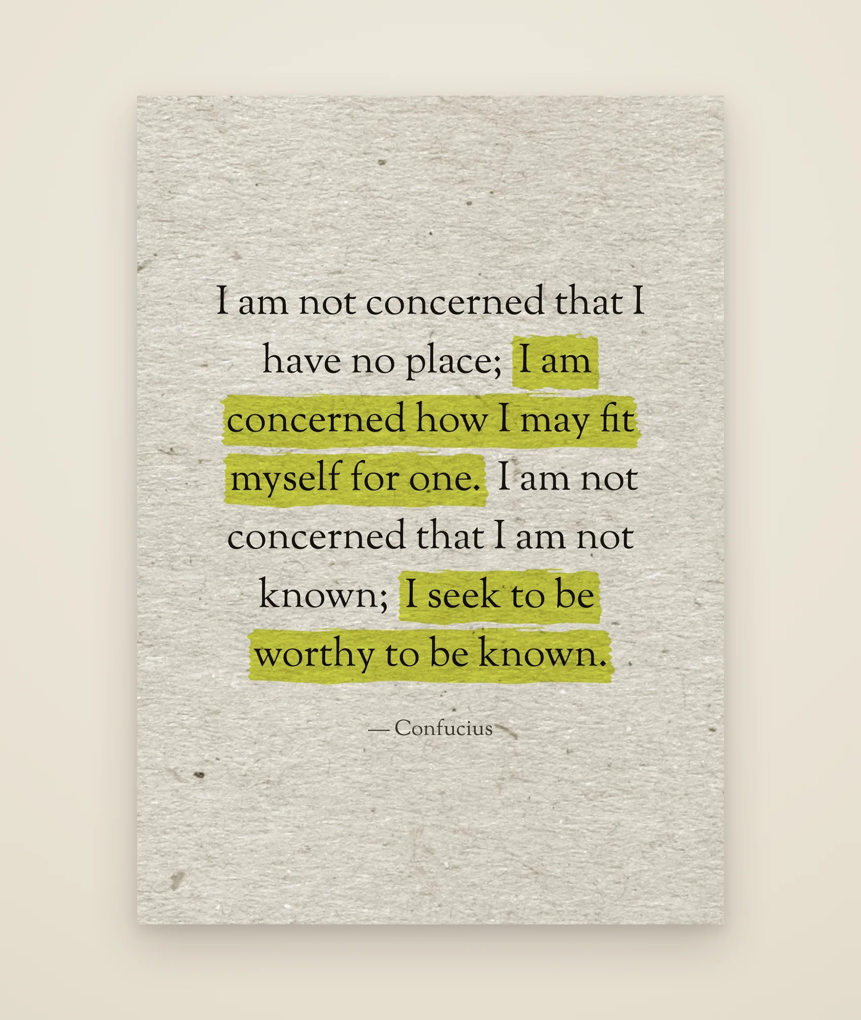 I am not concerned that I have no place; I am concerned how I may fit myself for one. I am not concerned that I am not known; I seek to be worthy to be known.