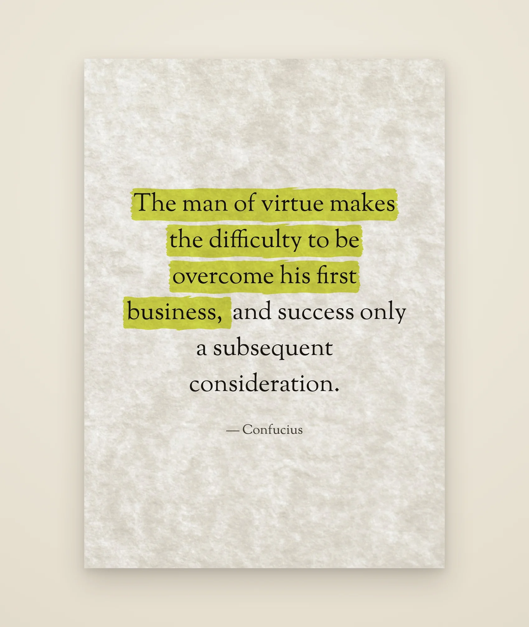 The man of virtue makes the difficulty to be overcome his first business, and success only a subsequent consideration.