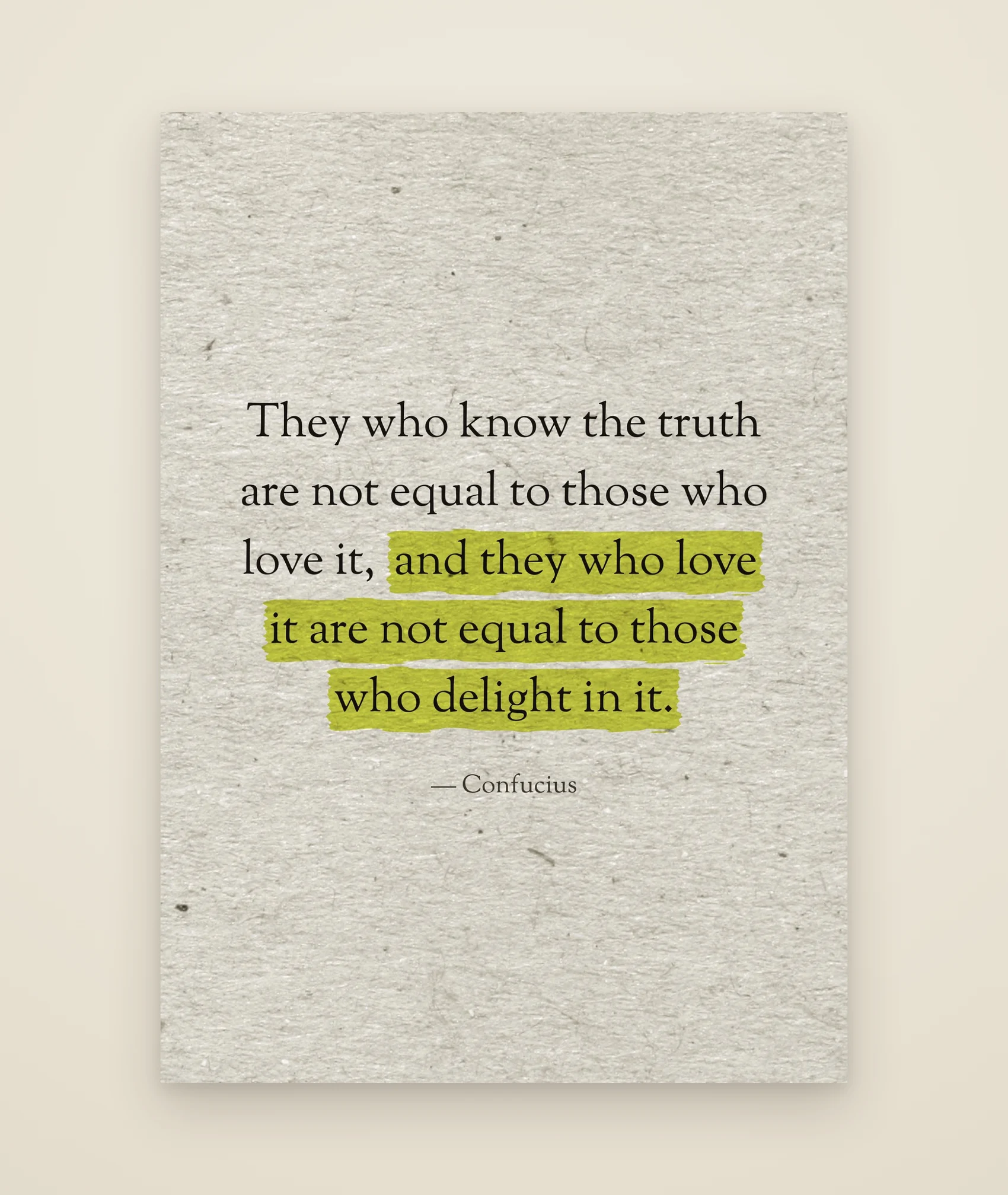 They who know the truth are not equal to those who love it, and they who love it are not equal to those who delight in it.