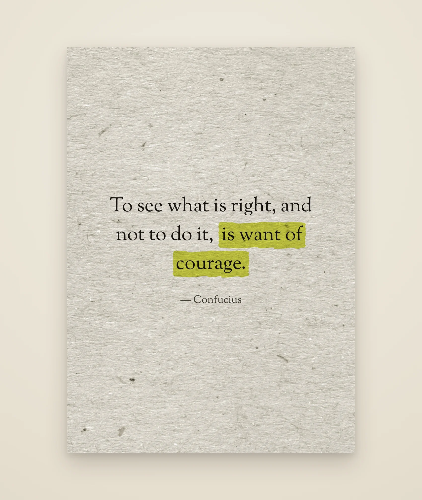 To see what is right, and not to do it, is want of courage.