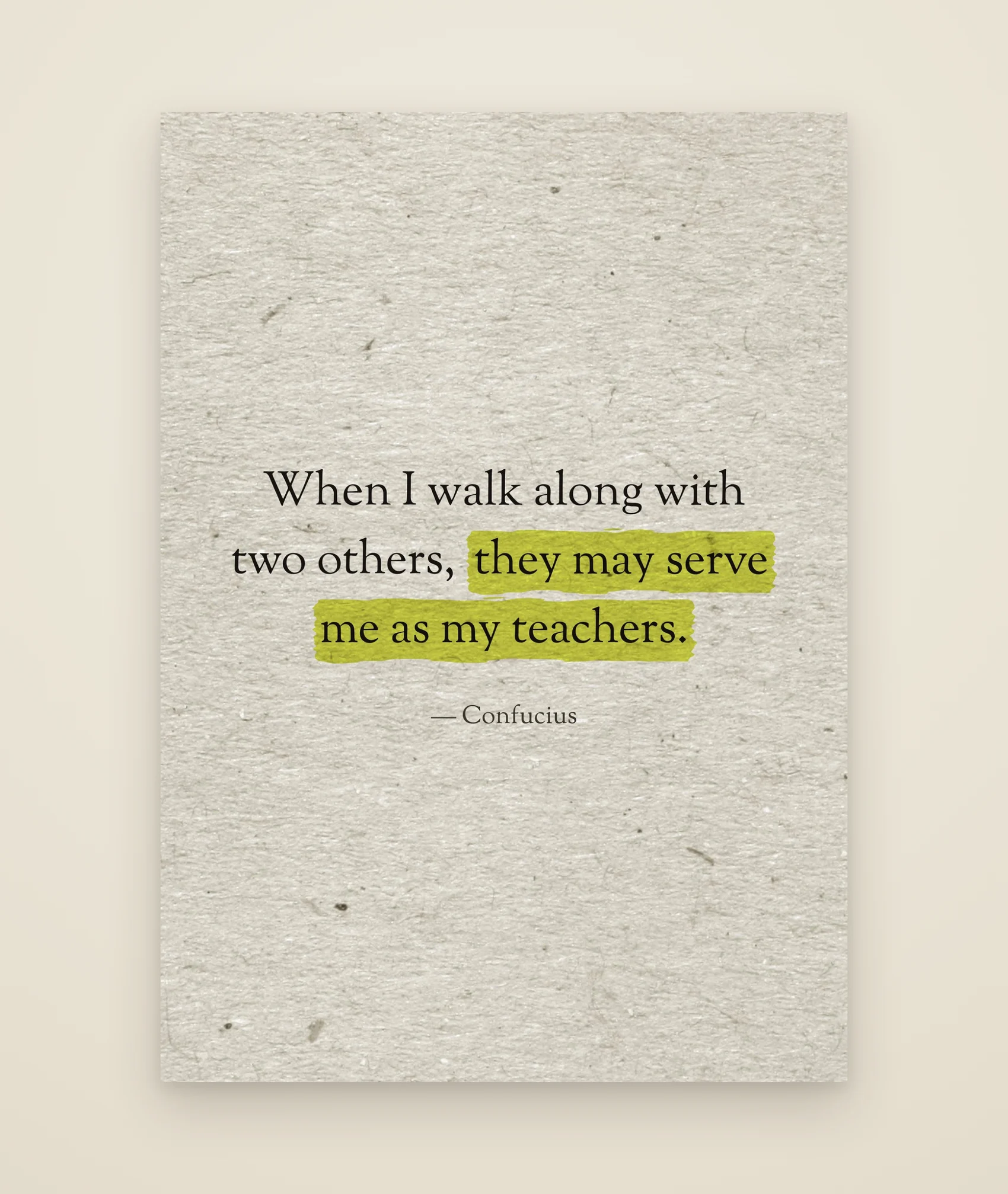 When I walk along with two others, they may serve me as my teachers.