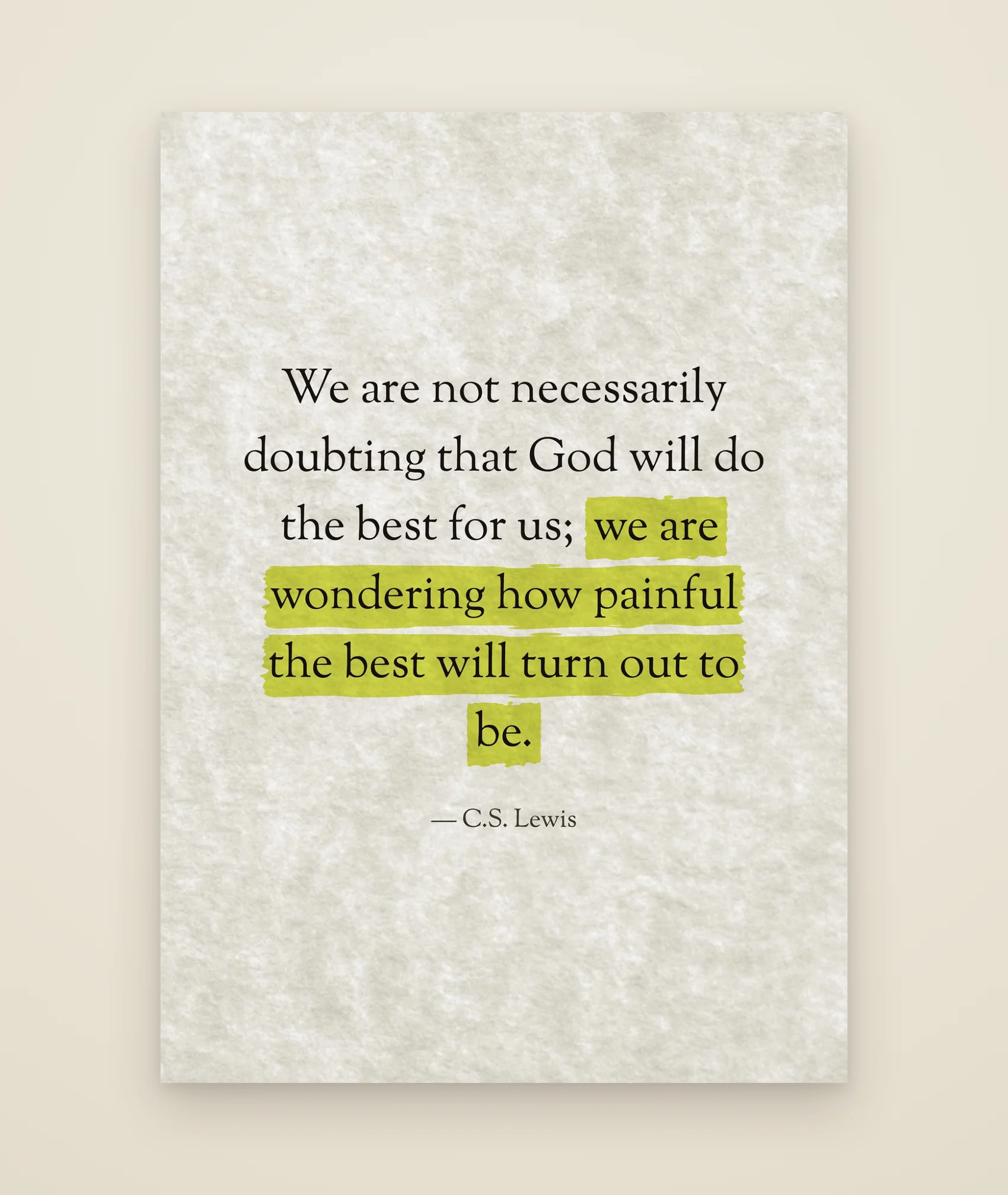 We are not necessarily doubting that God will do the best for us; we are wondering how painful the best will turn out to be.