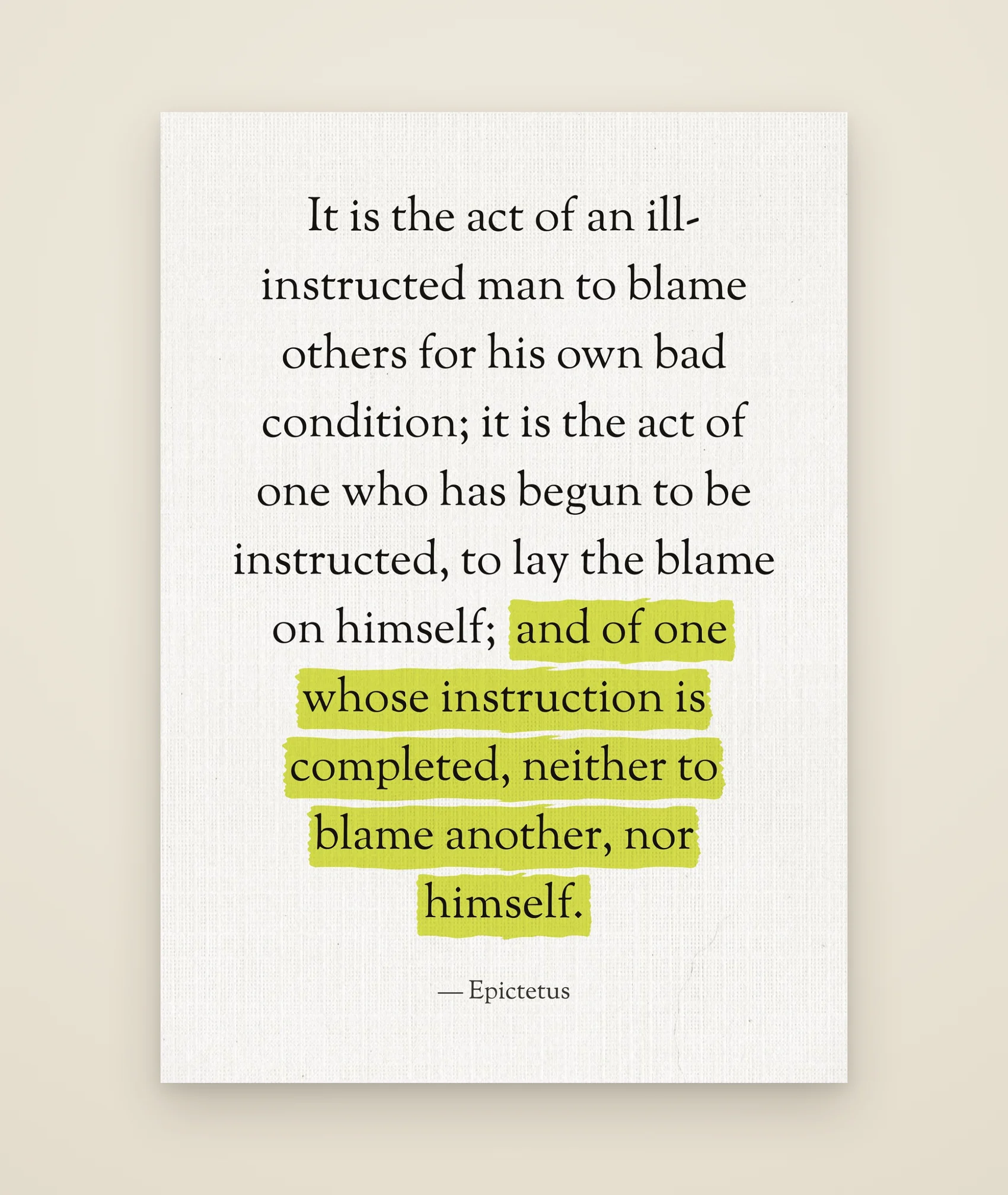 It is the act of an ill-instructed man to blame others for his own bad condition; it is the act of one who has begun to be instructed, to lay the blame on himself; and of one whose instruction is completed, neither to blame another, nor himself.