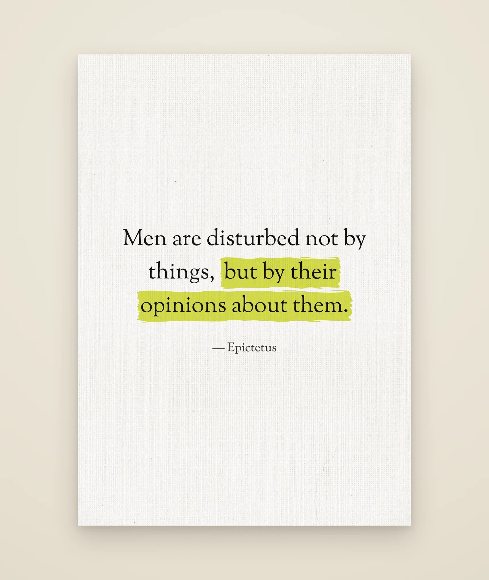 Men are disturbed not by things, but by their opinions about them.