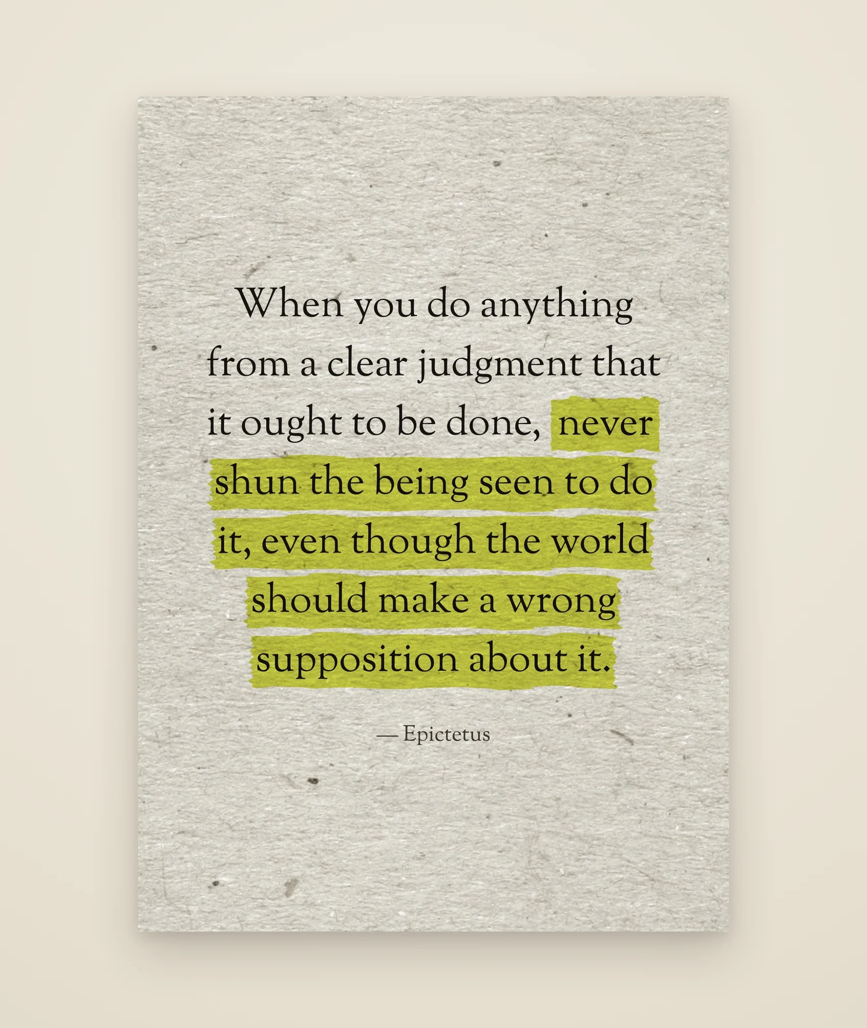 When you do anything from a clear judgment that it ought to be done, never shun the being seen to do it, even though the world should make a wrong supposition about it.
