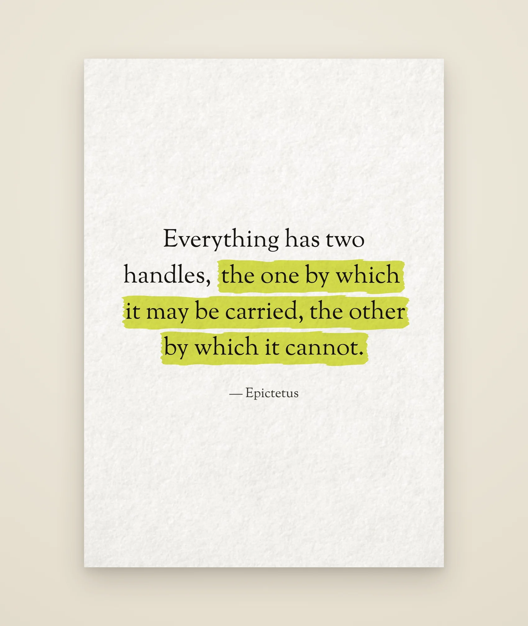Everything has two handles, the one by which it may be carried, the other by which it cannot.