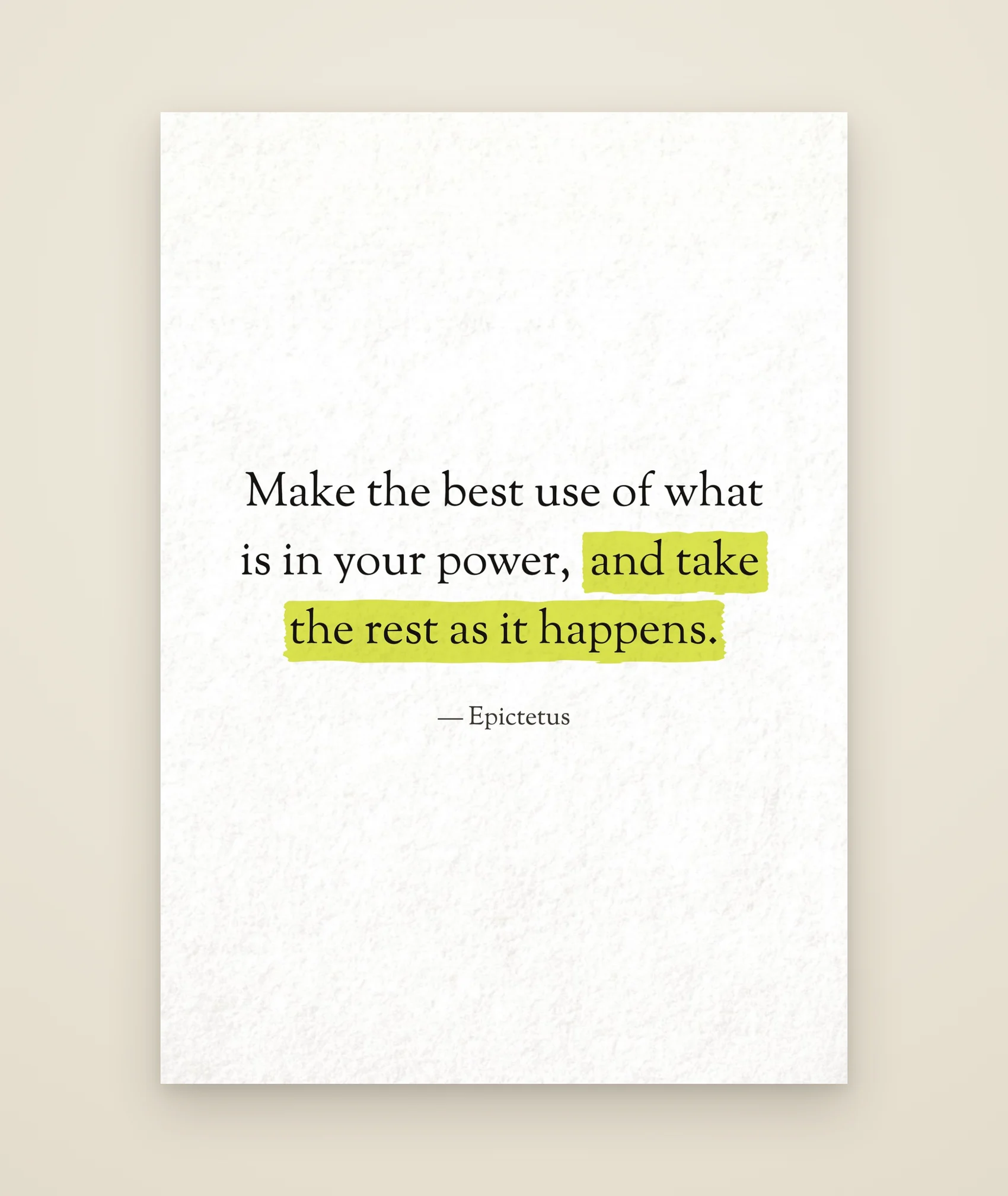 Make the best use of what is in your power, and take the rest as it happens.