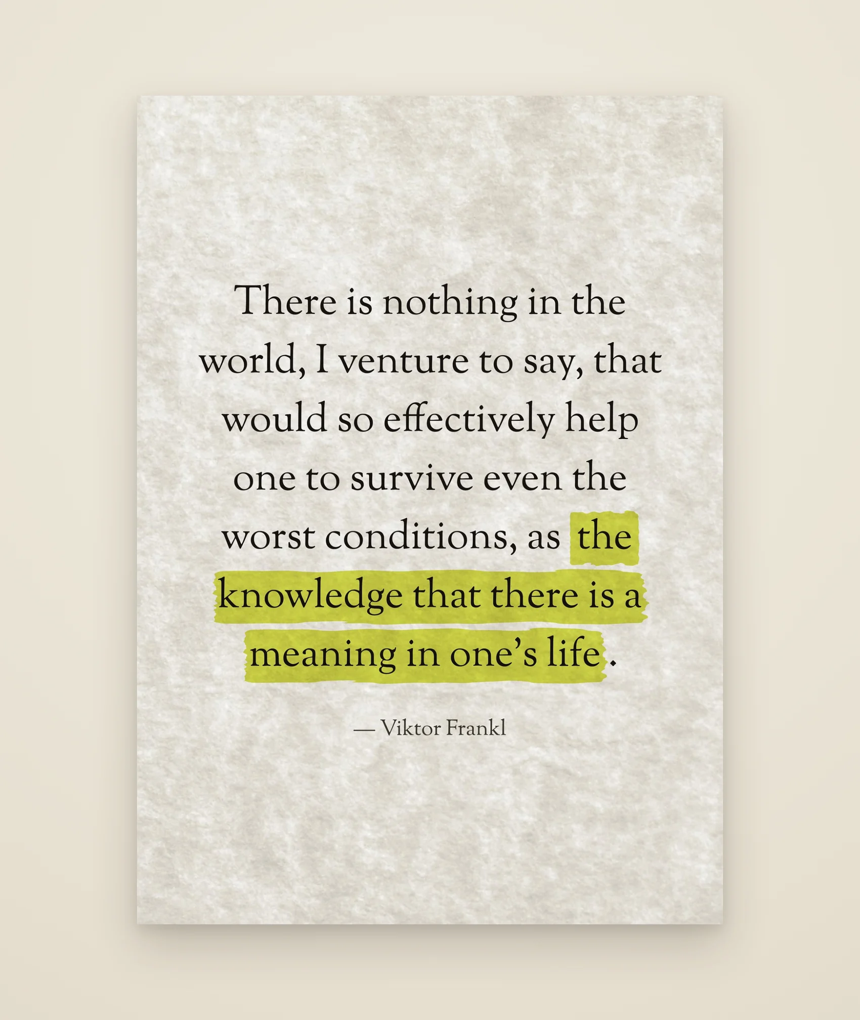 There is nothing in the world, I venture to say, that would so effectively help one to survive even the worst conditions, as the knowledge that there is a meaning in one’s life.