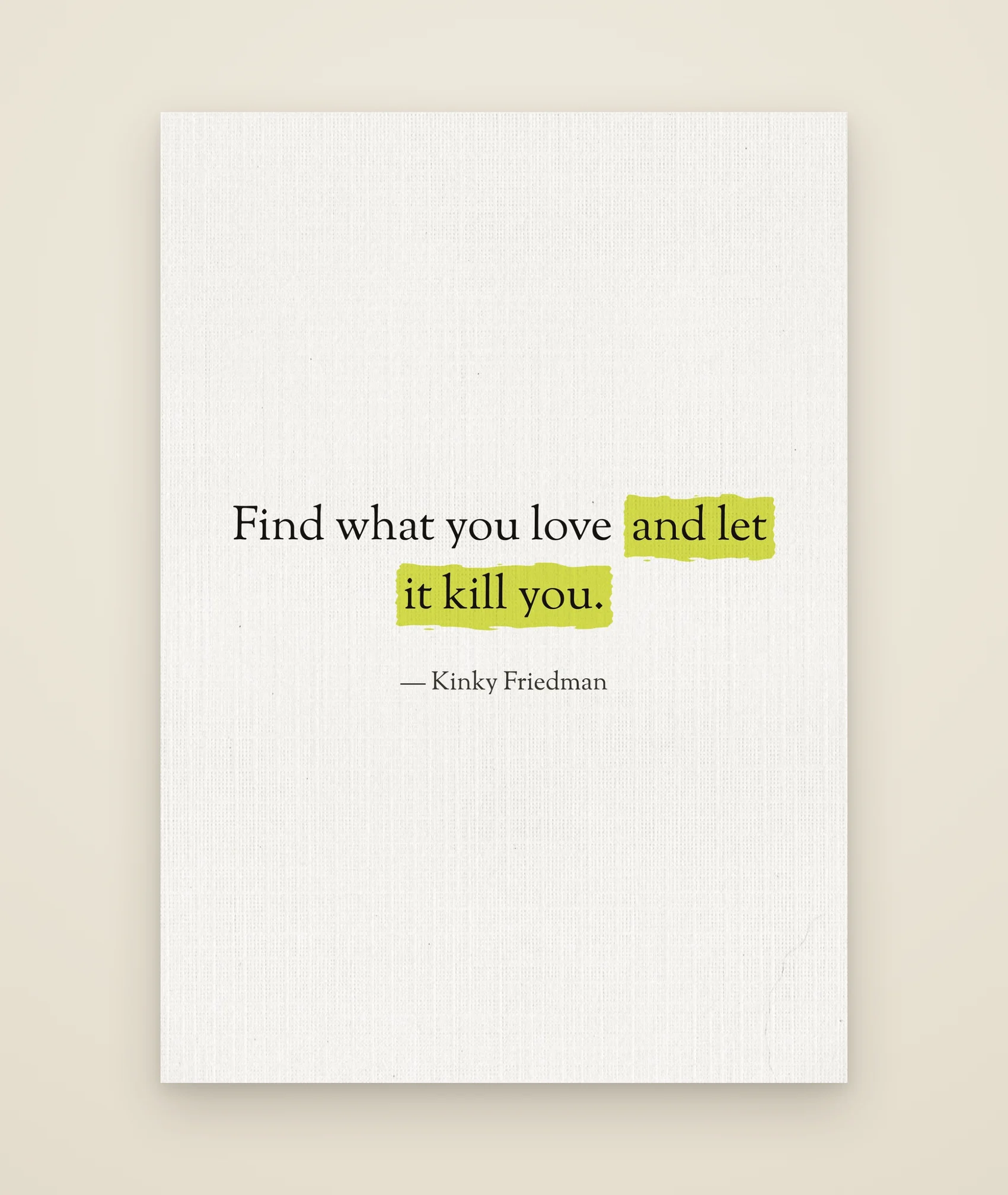 Find what you love and let it kill you.