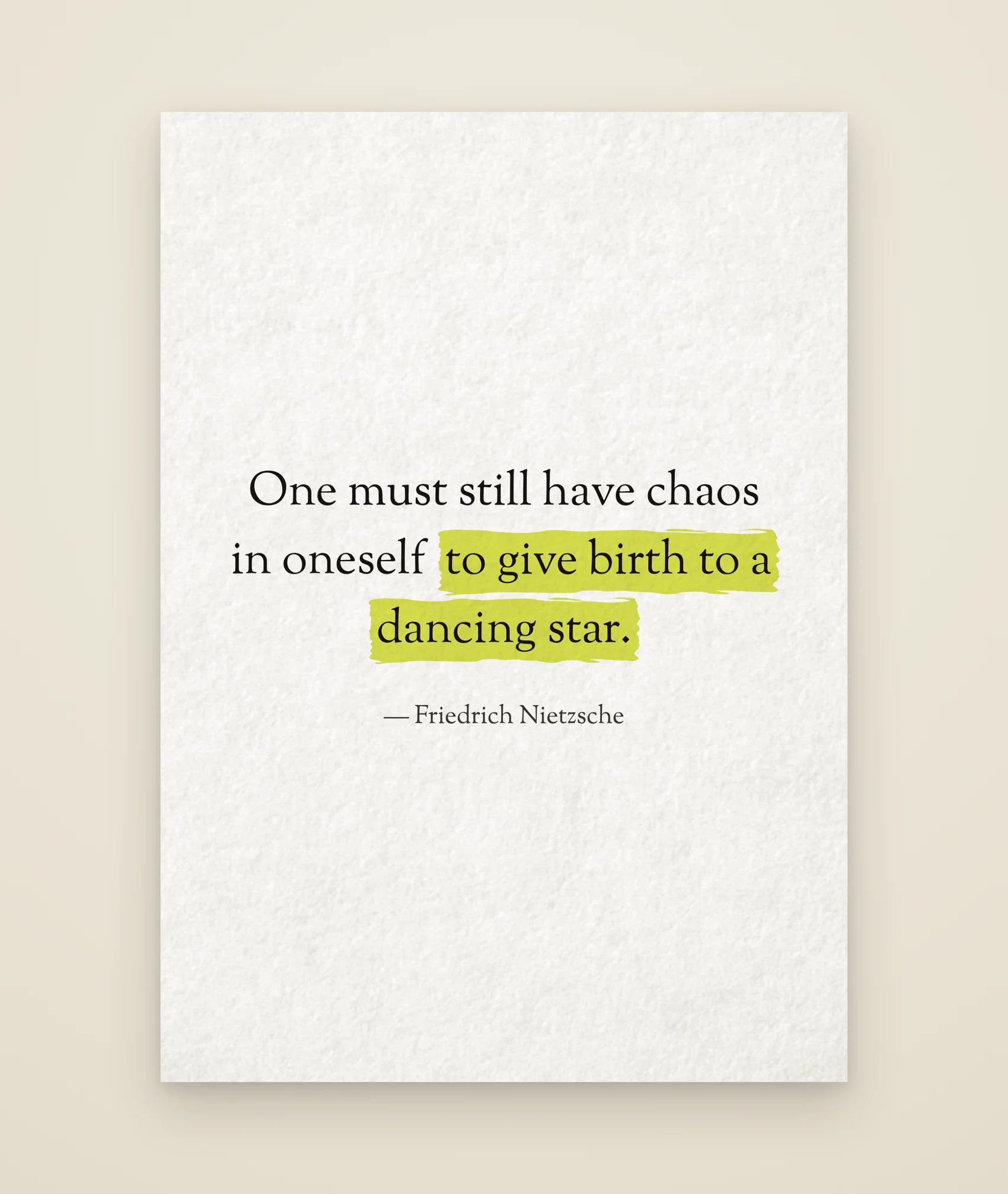 One must still have chaos in oneself to give birth to a dancing star.