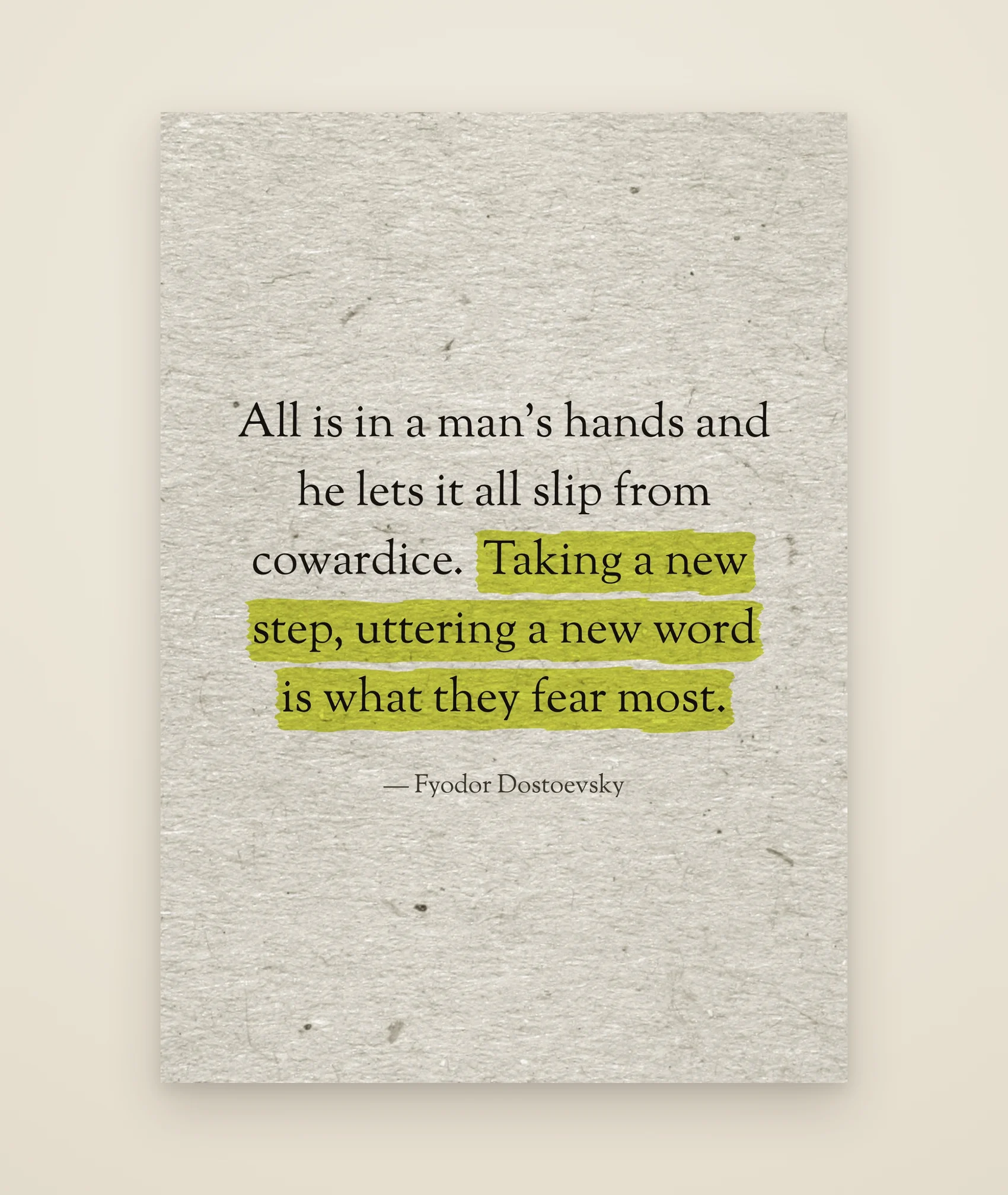 All is in a man's hands and he lets it all slip from cowardice. Taking a new step, uttering a new word is what they fear most.