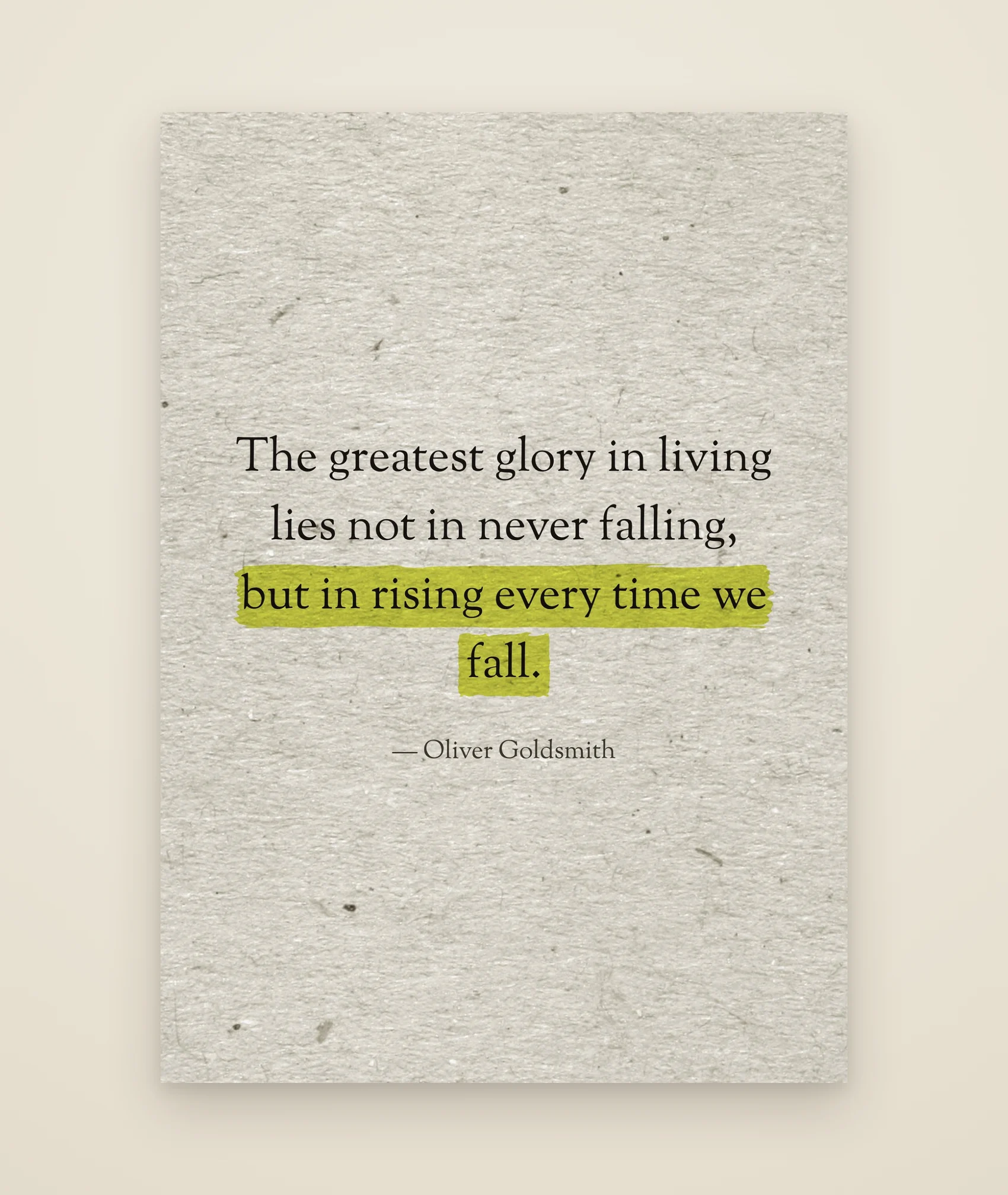 The greatest glory in living lies not in never falling, but in rising every time we fall.