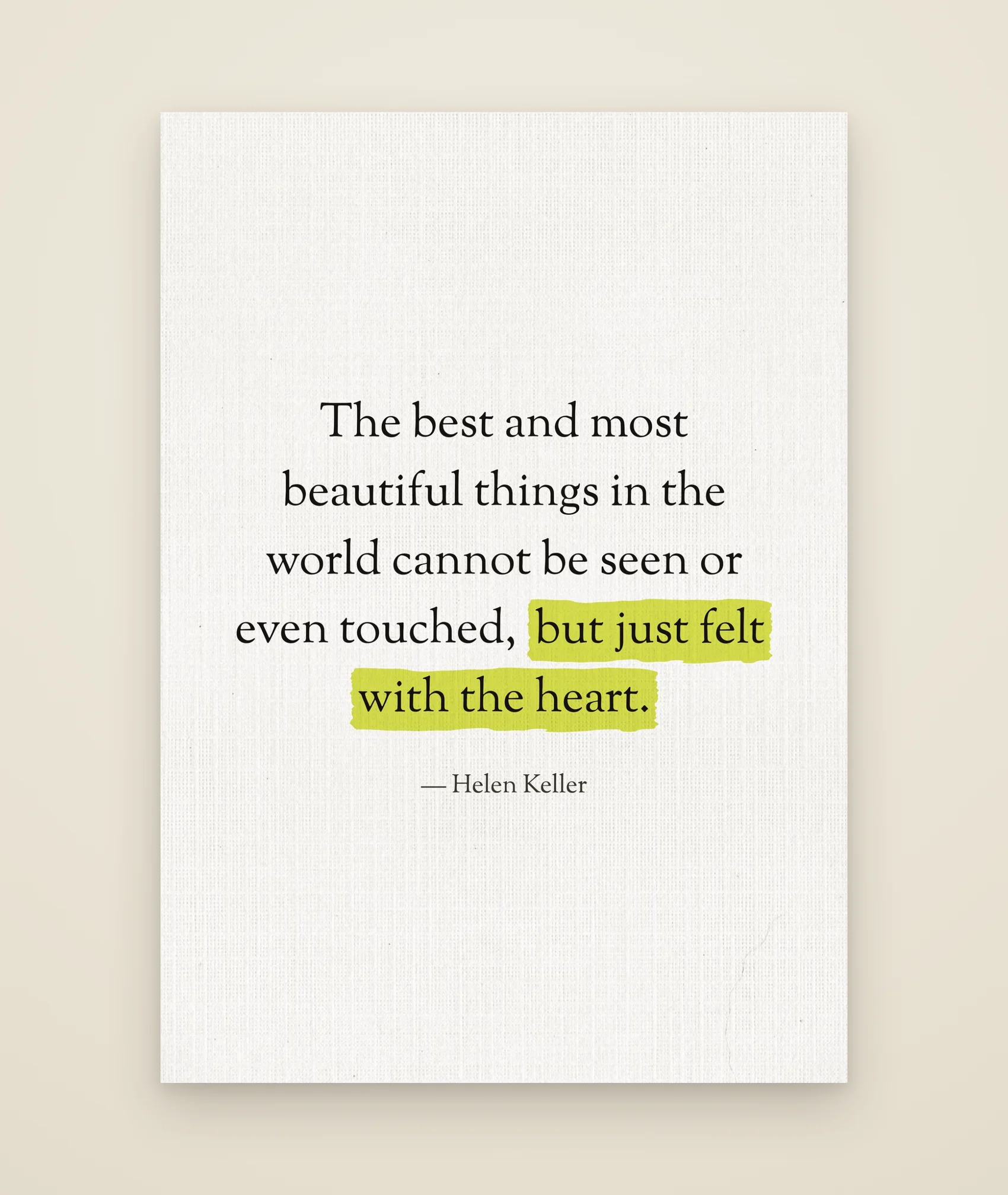 The best and most beautiful things in the world cannot be seen or even touched, but just felt with the heart.