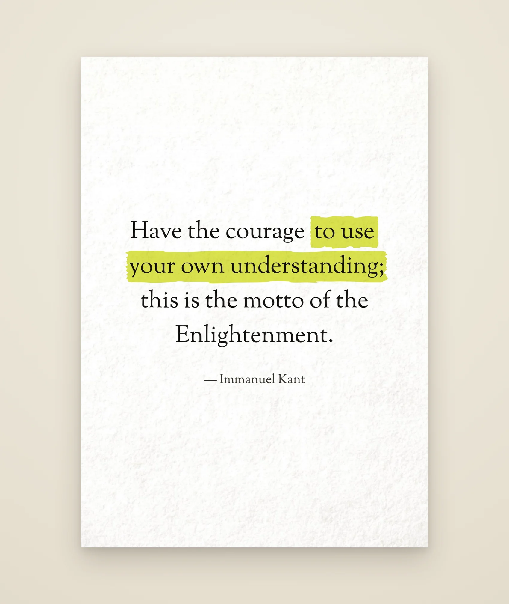 Have the courage to use your own understanding; this is the motto of the Enlightenment.