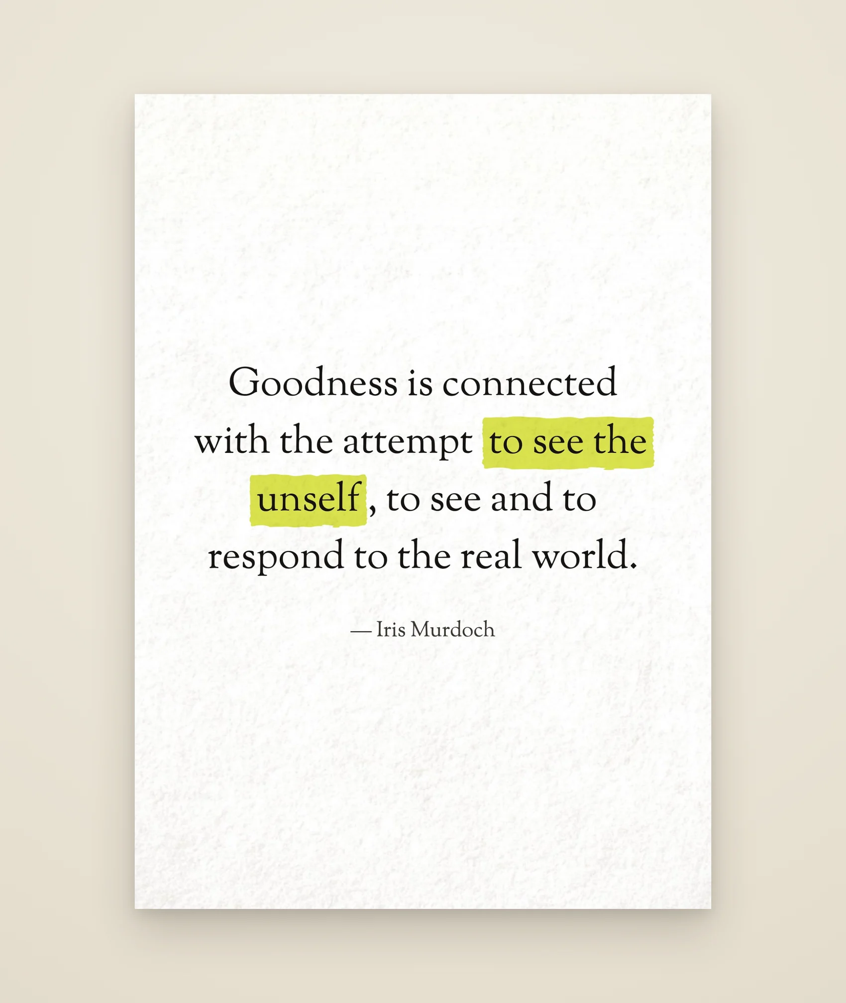 Goodness is connected with the attempt to see the unself, to see and to respond to the real world.