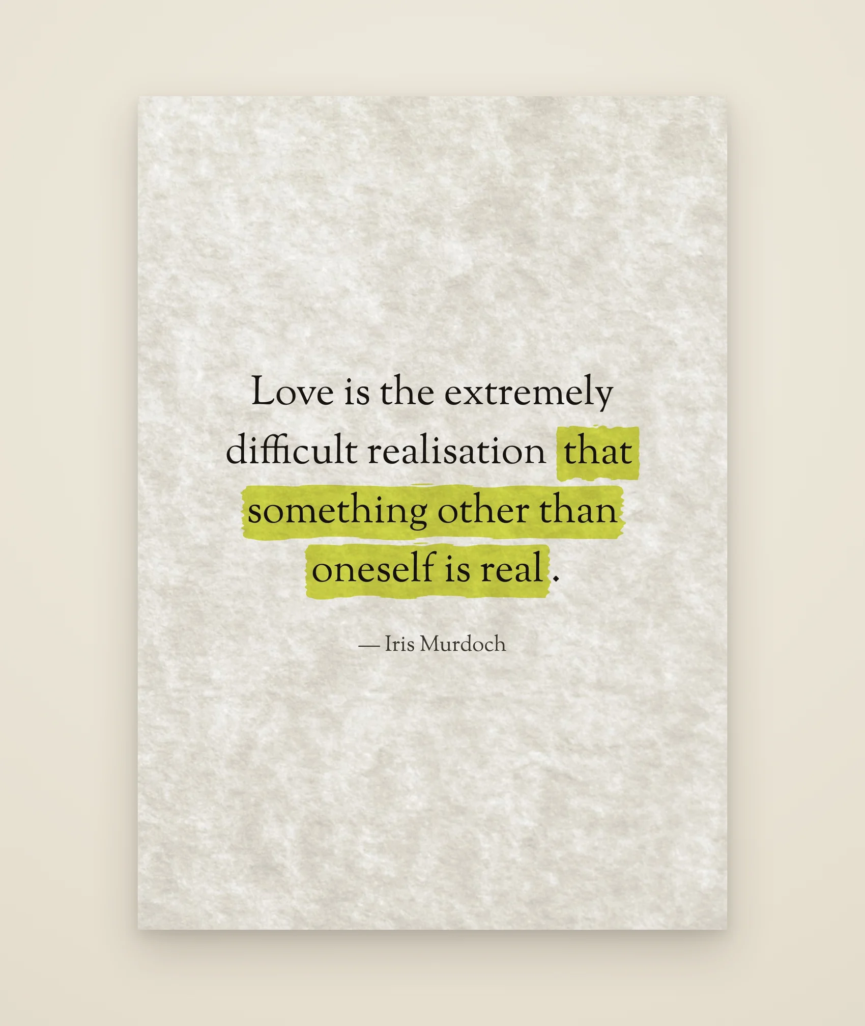 Love is the extremely difficult realisation that something other than oneself is real.