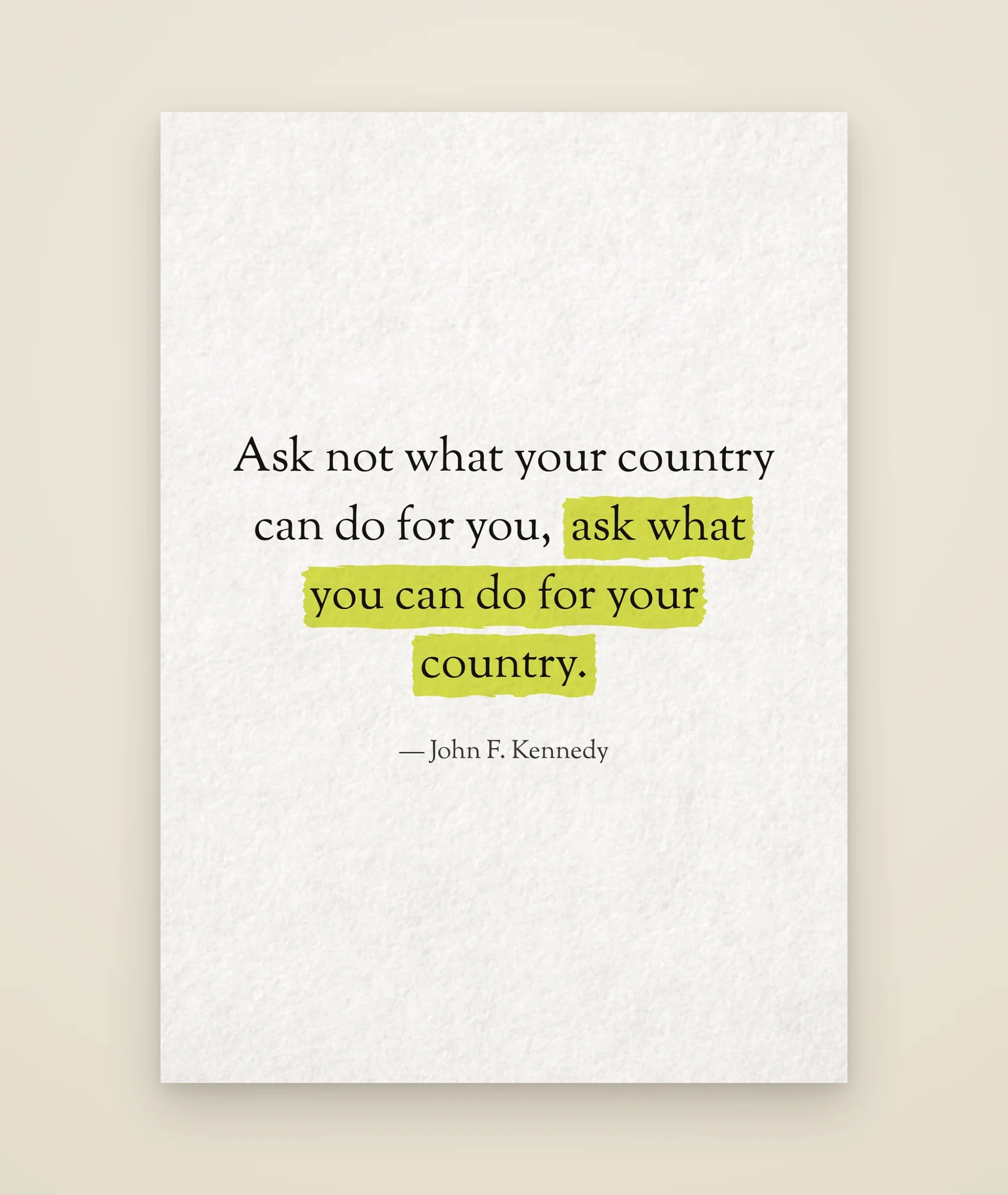 Ask not what your country can do for you, ask what you can do for your country.