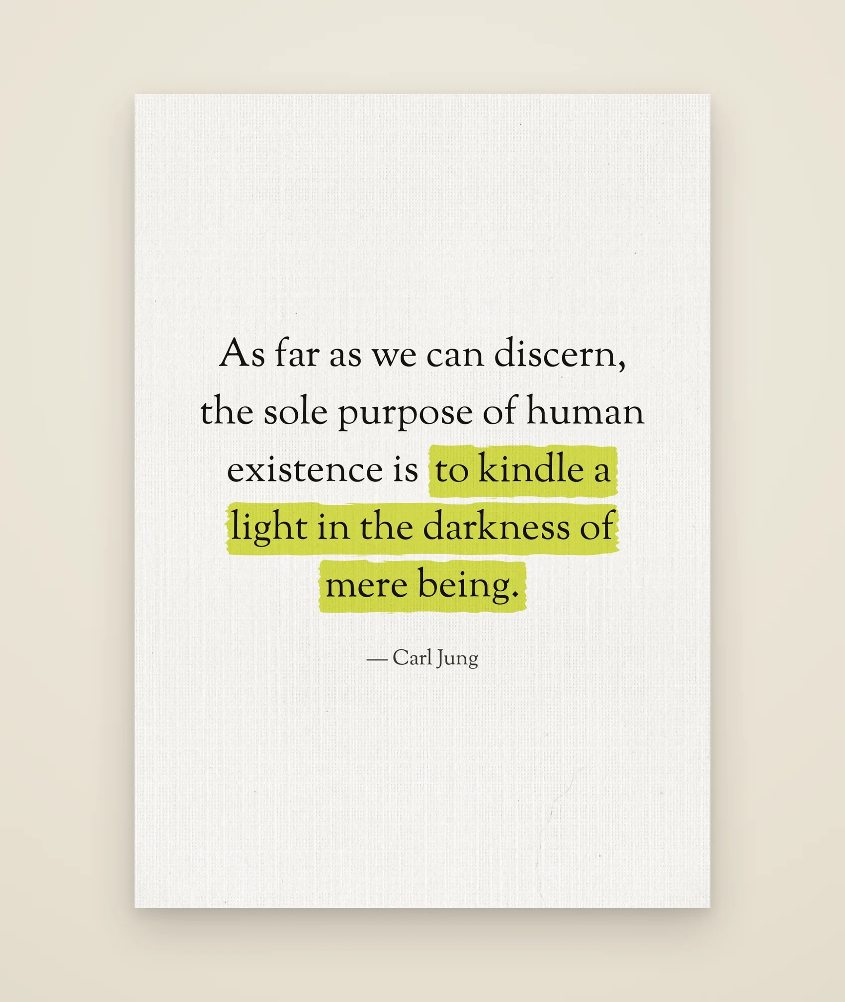 As far as we can discern, the sole purpose of human existence is to kindle a light in the darkness of mere being.
