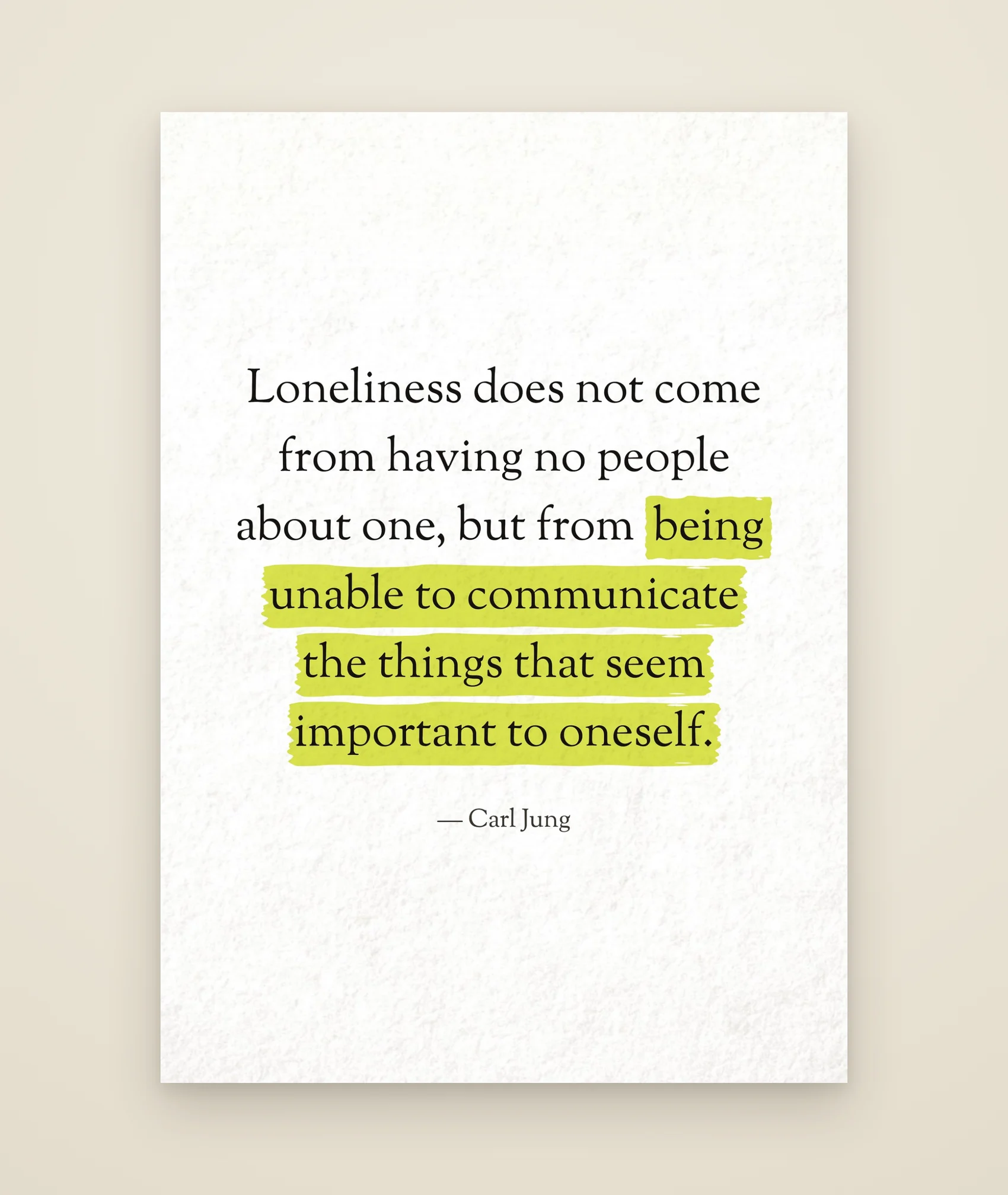 Loneliness does not come from having no people about one, but from being unable to communicate the things that seem important to oneself.