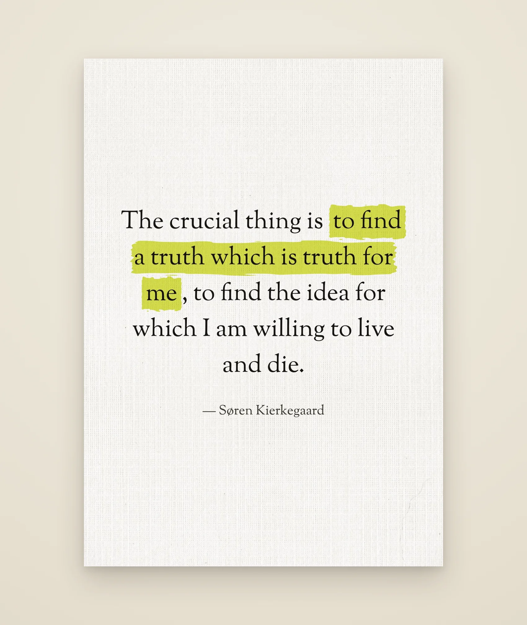 The crucial thing is to find a truth which is truth for me, to find the idea for which I am willing to live and die.