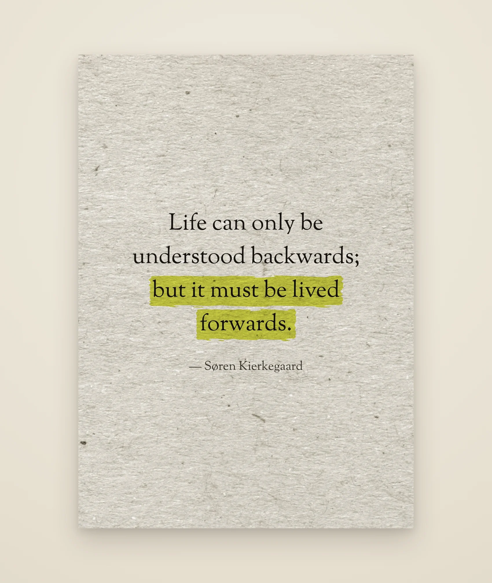 Life can only be understood backwards; but it must be lived forwards.