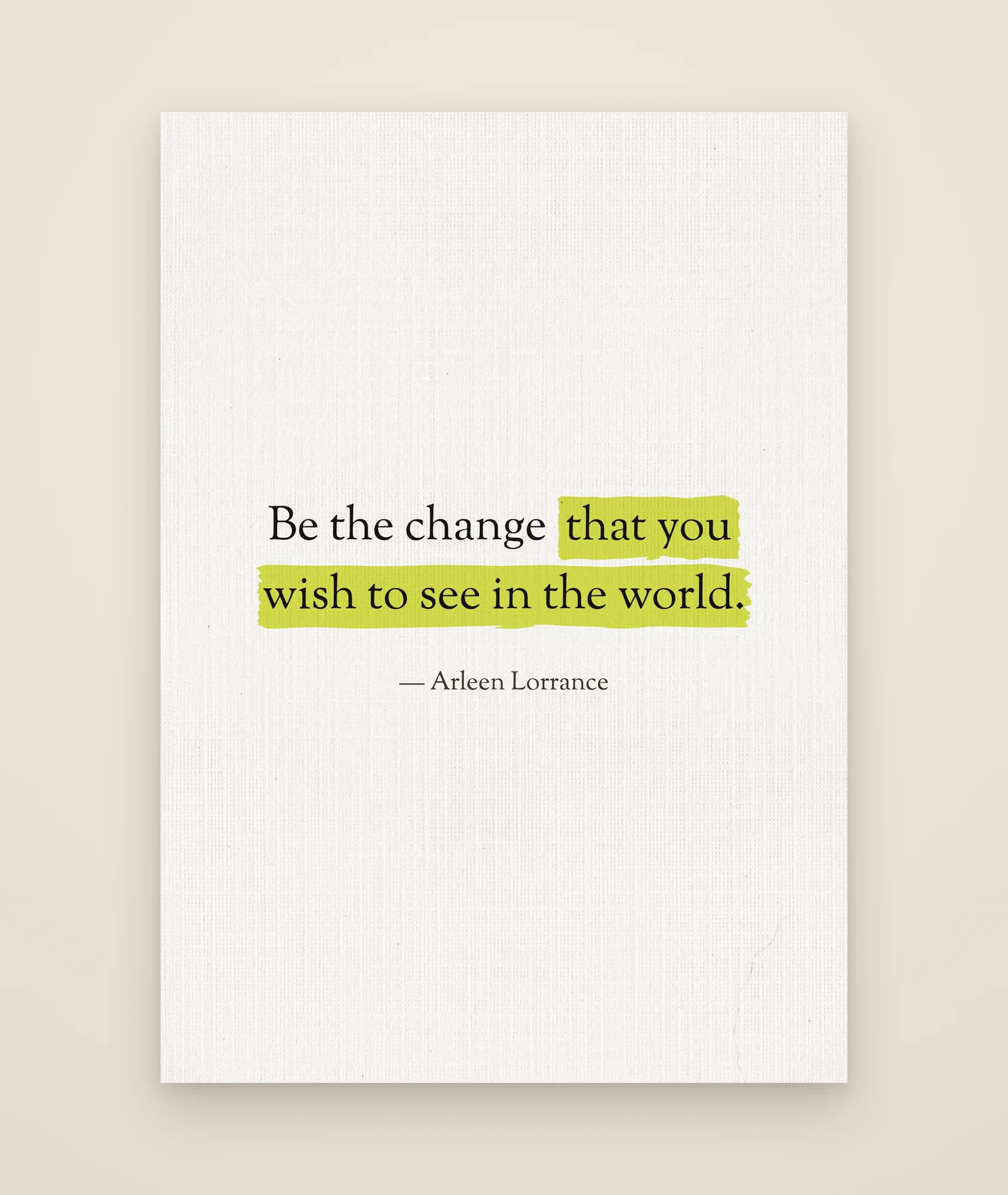 Be the change that you wish to see in the world.