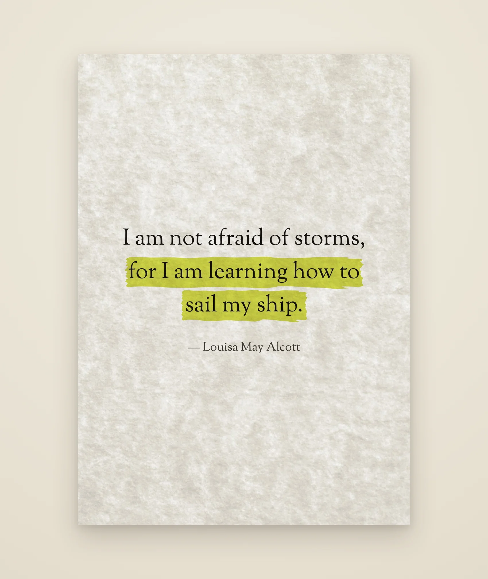 I am not afraid of storms, for I am learning how to sail my ship.