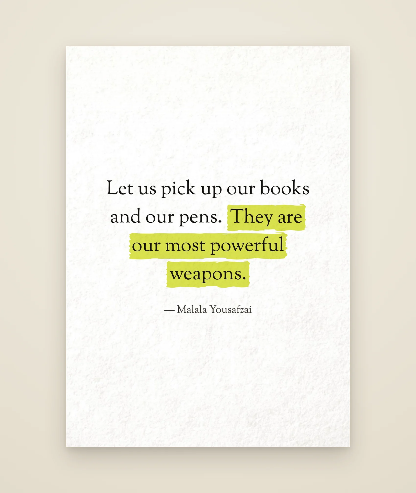 Let us pick up our books and our pens. They are our most powerful weapons.