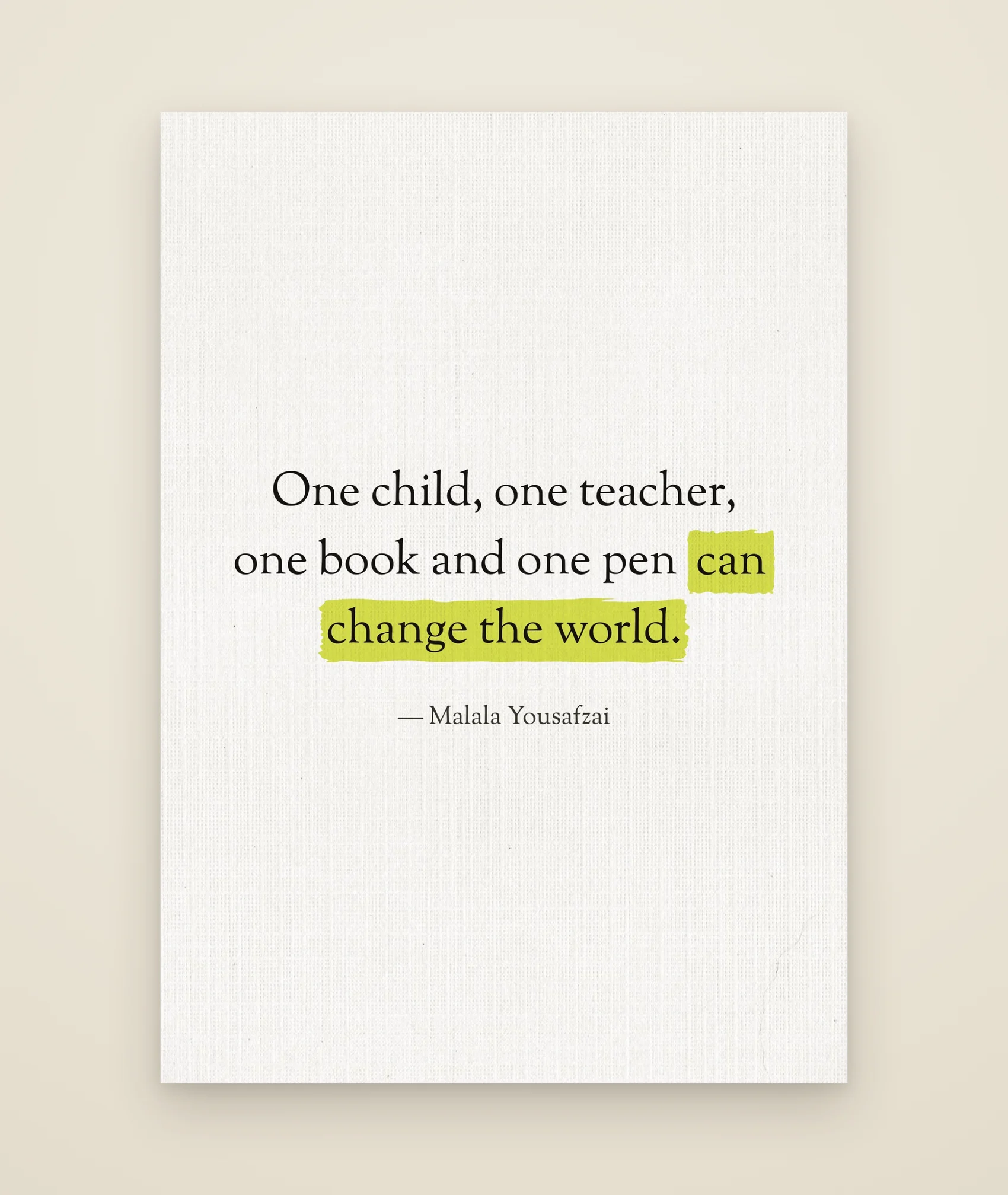 One child, one teacher, one book and one pen can change the world.