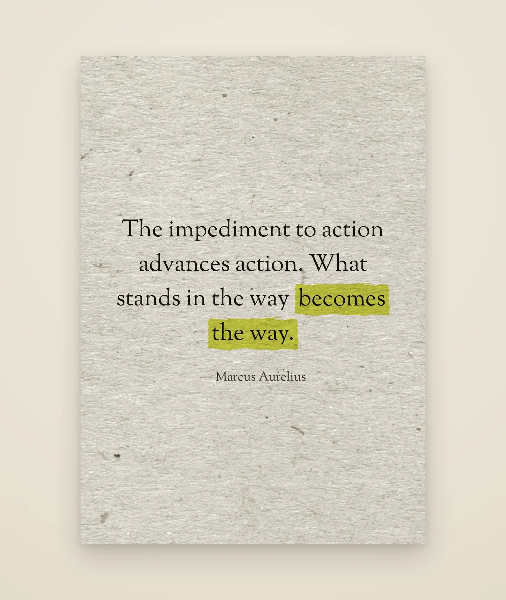 The impediment to action advances action. What stands in the way becomes the way.
