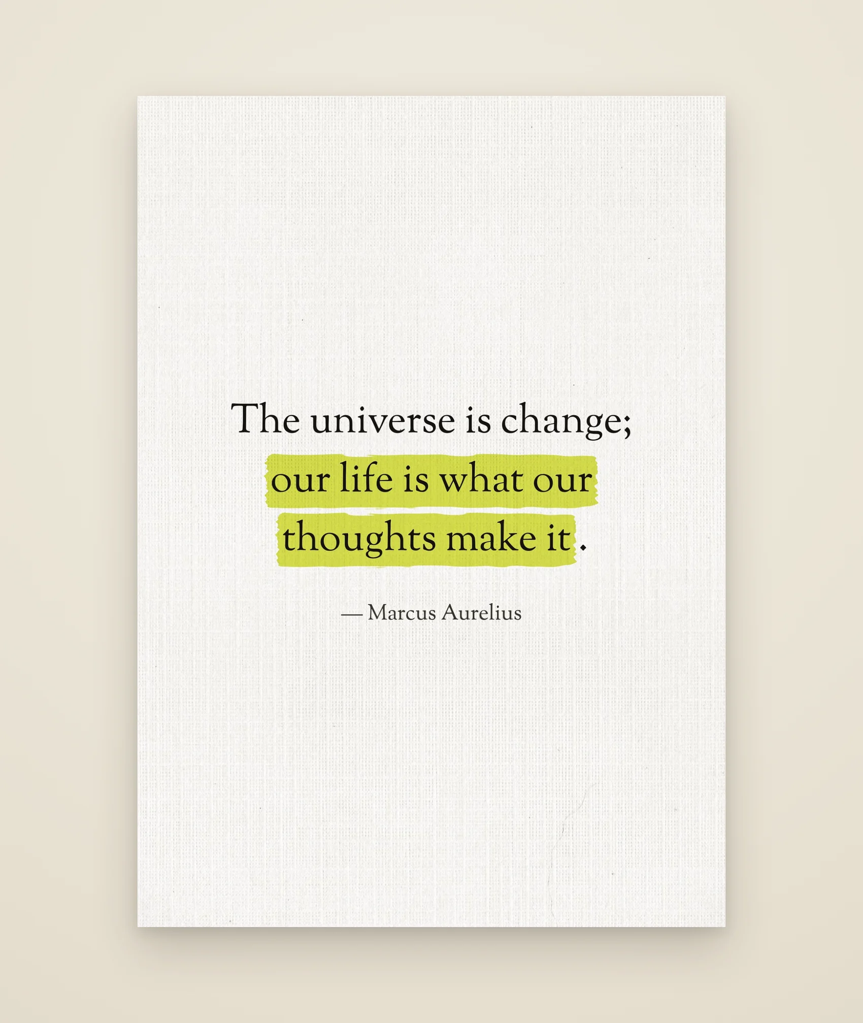 The universe is change; our life is what our thoughts make it.