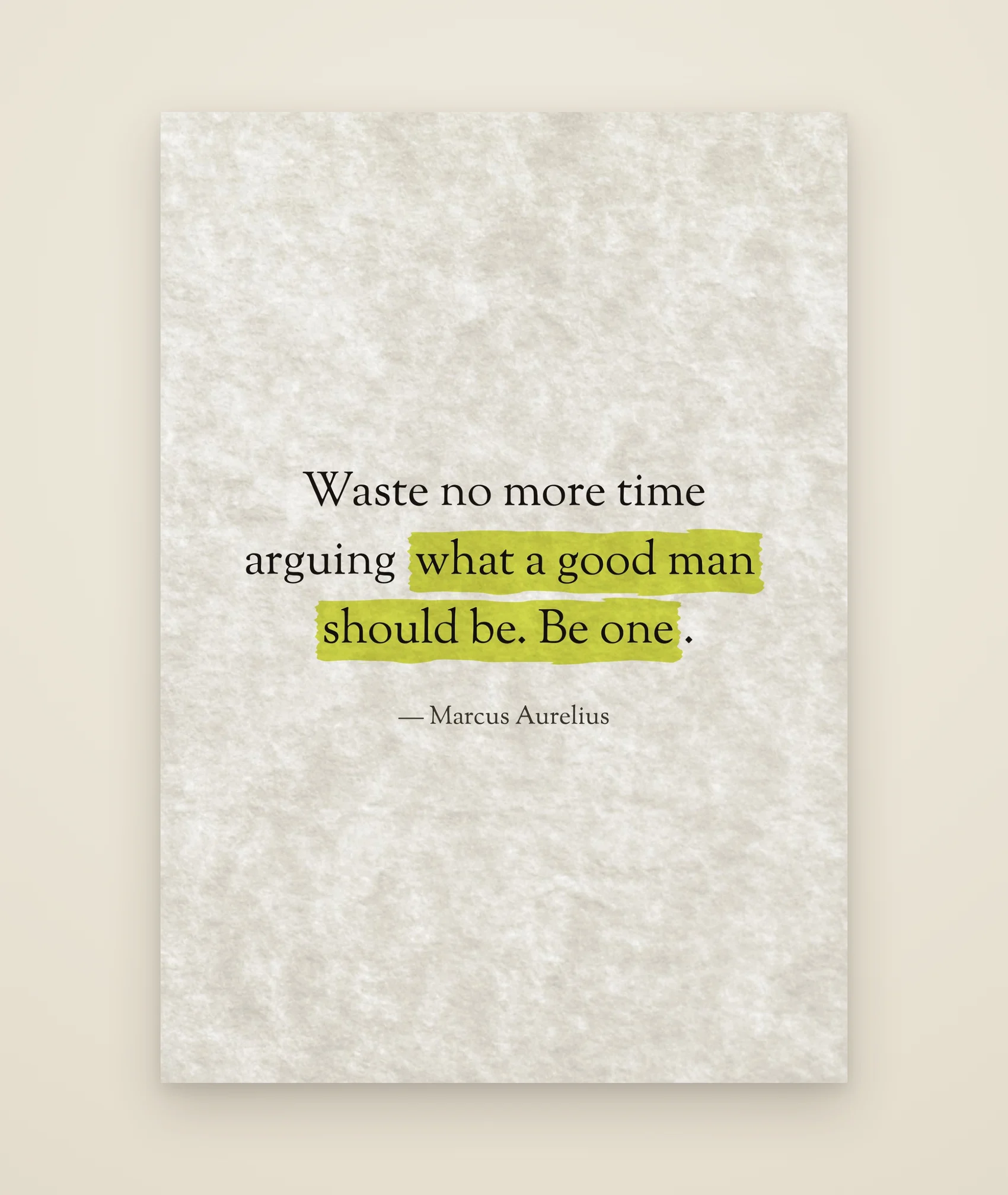 Waste no more time arguing what a good man should be. Be one.