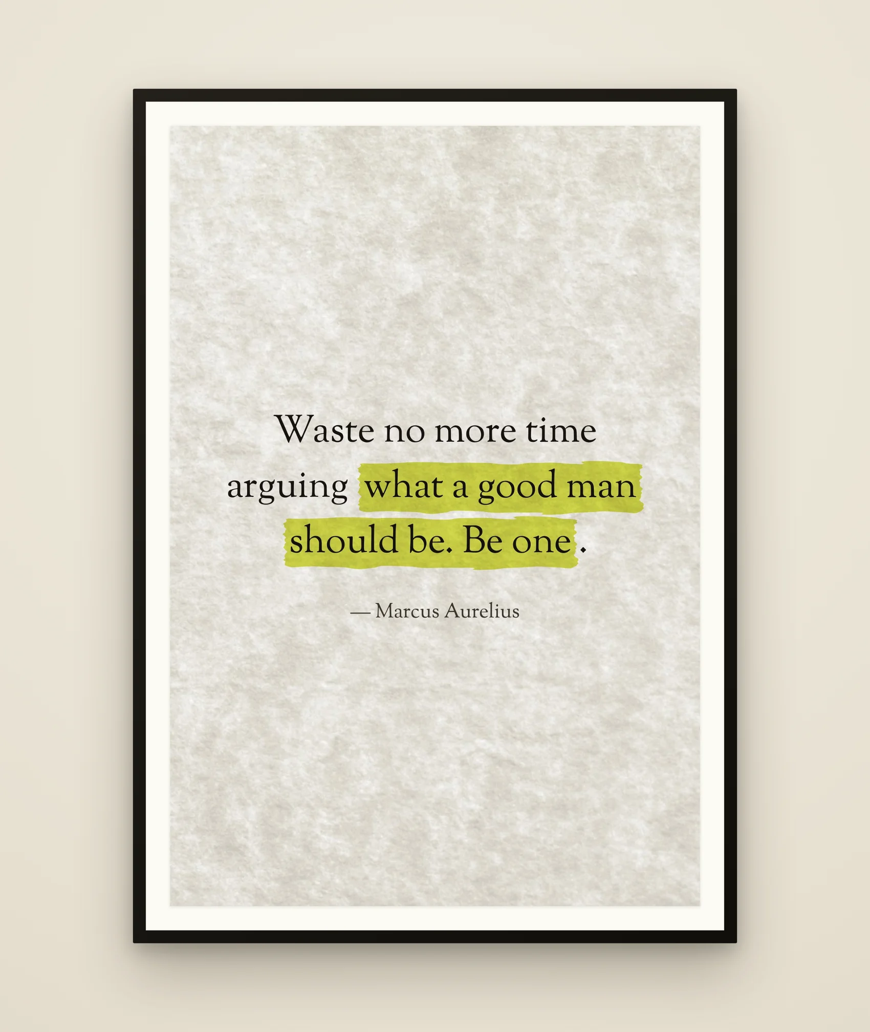 Waste no more time arguing what a good man should be. Be one.
