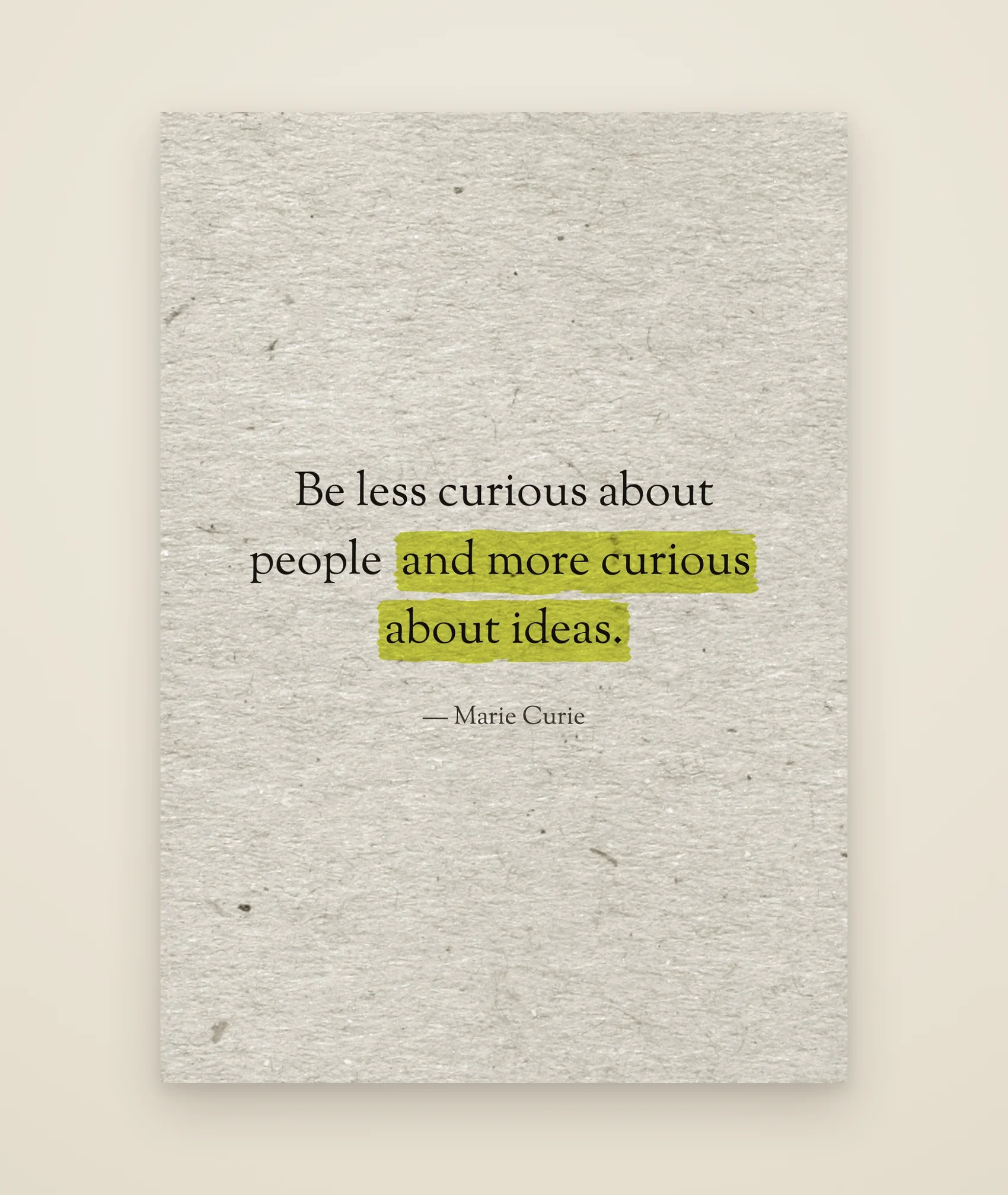 Be less curious about people and more curious about ideas.